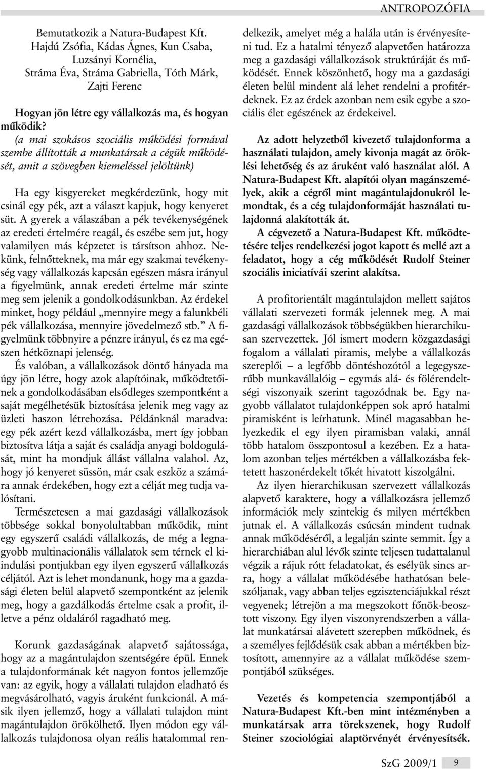 (a mai szokásos szociális mûködési formával szembe állították a munkatársak a cégük mûködését, amit a szövegben kiemeléssel jelöltünk) Ha egy kisgyereket megkérdezünk, hogy mit csinál egy pék, azt a