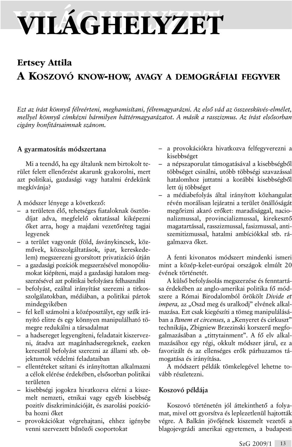 A gyarmatosítás módszertana Mi a teendõ, ha egy általunk nem birtokolt terület felett ellenõrzést akarunk gyakorolni, mert azt politikai, gazdasági vagy hatalmi érdekünk megkívánja?