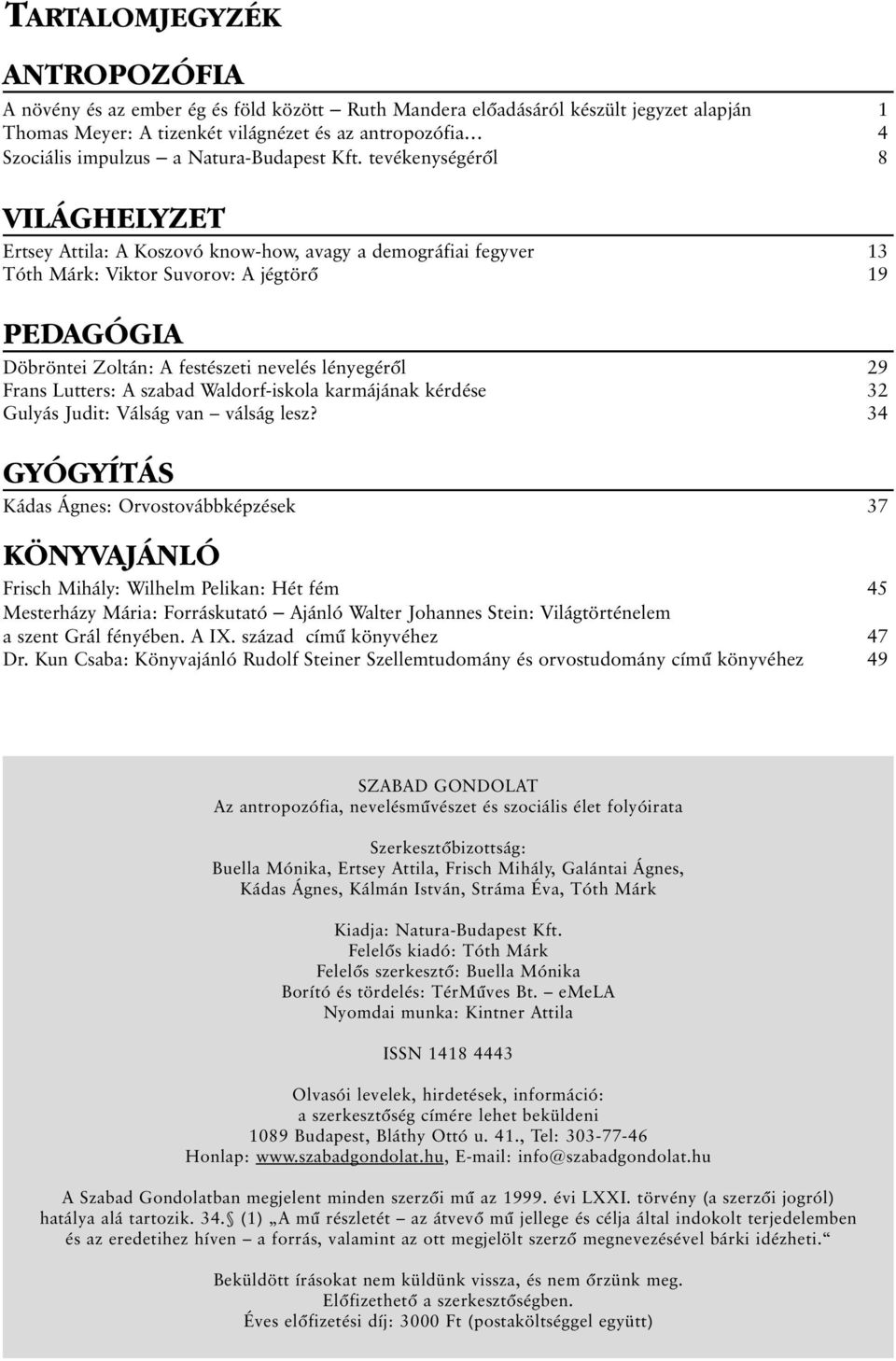 tevékenységérõl 8 VILÁGHELYZET Ertsey Attila: A Koszovó know-how, avagy a demográfiai fegyver 13 Tóth Márk: Viktor Suvorov: A jégtörõ 19 PEDAGÓGIA Döbröntei Zoltán: A festészeti nevelés lényegérõl 29