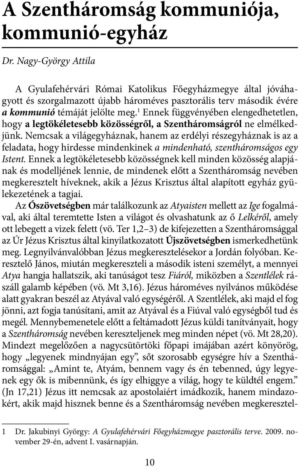 1 Ennek függvényében elengedhetetlen, hogy a legtökéletesebb közösségről, a Szentháromságról ne elmélkedjünk.