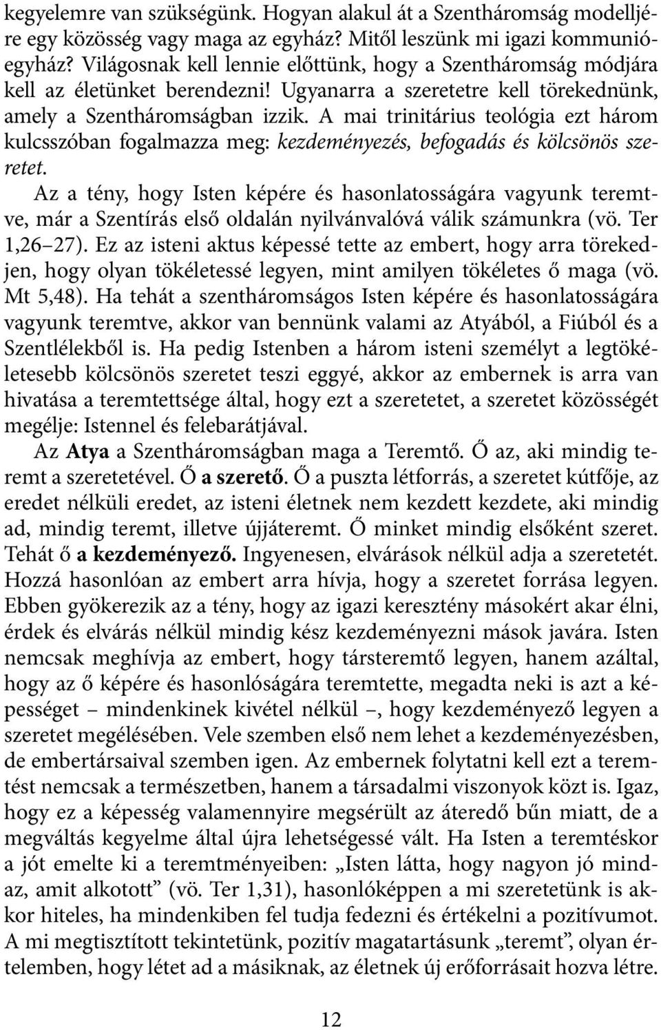 A mai trinitárius teológia ezt három kulcsszóban fogalmazza meg: kezdeményezés, befogadás és kölcsönös szeretet.