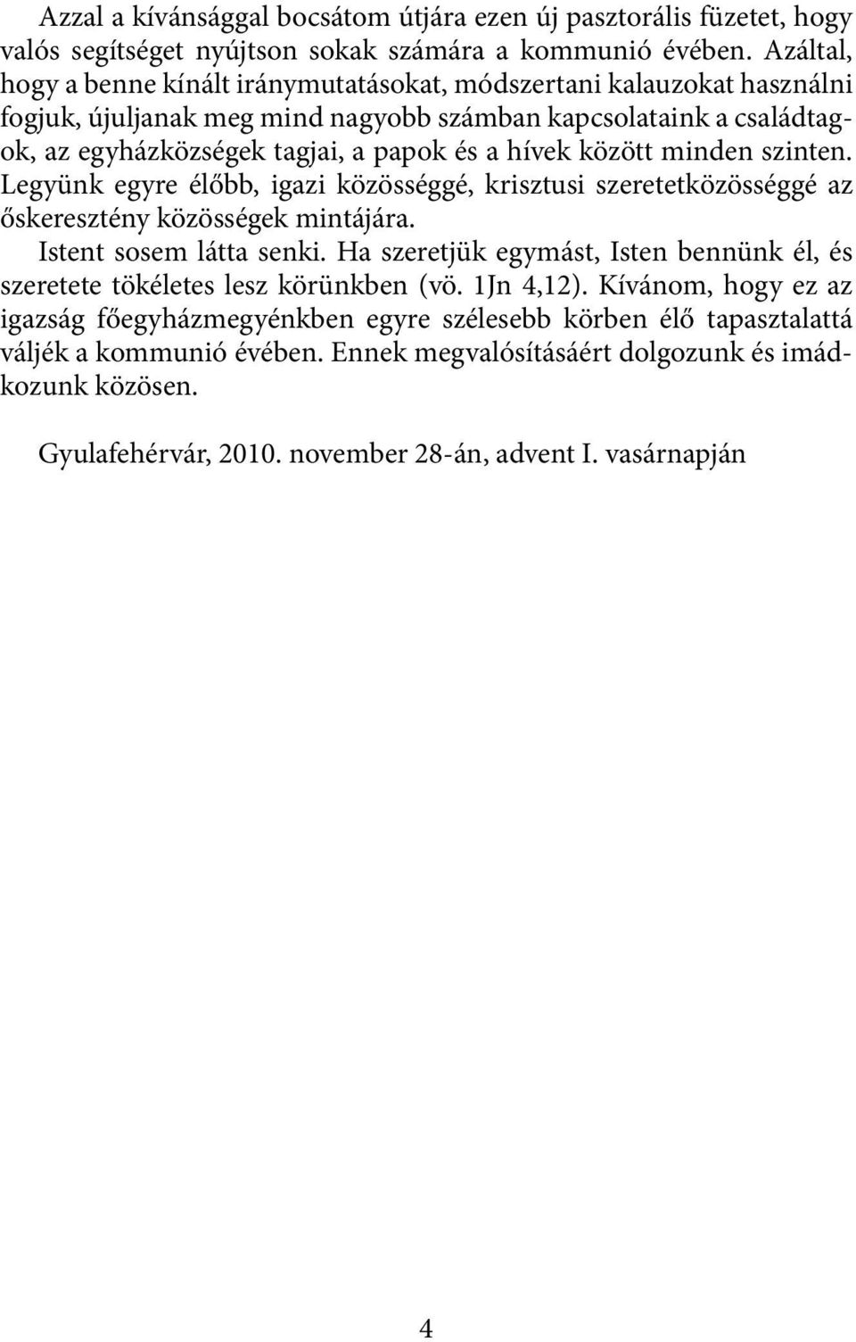 között minden szinten. Legyünk egyre élőbb, igazi közösséggé, krisztusi szeretetközösséggé az őskeresztény közösségek mintájára. Istent sosem látta senki.