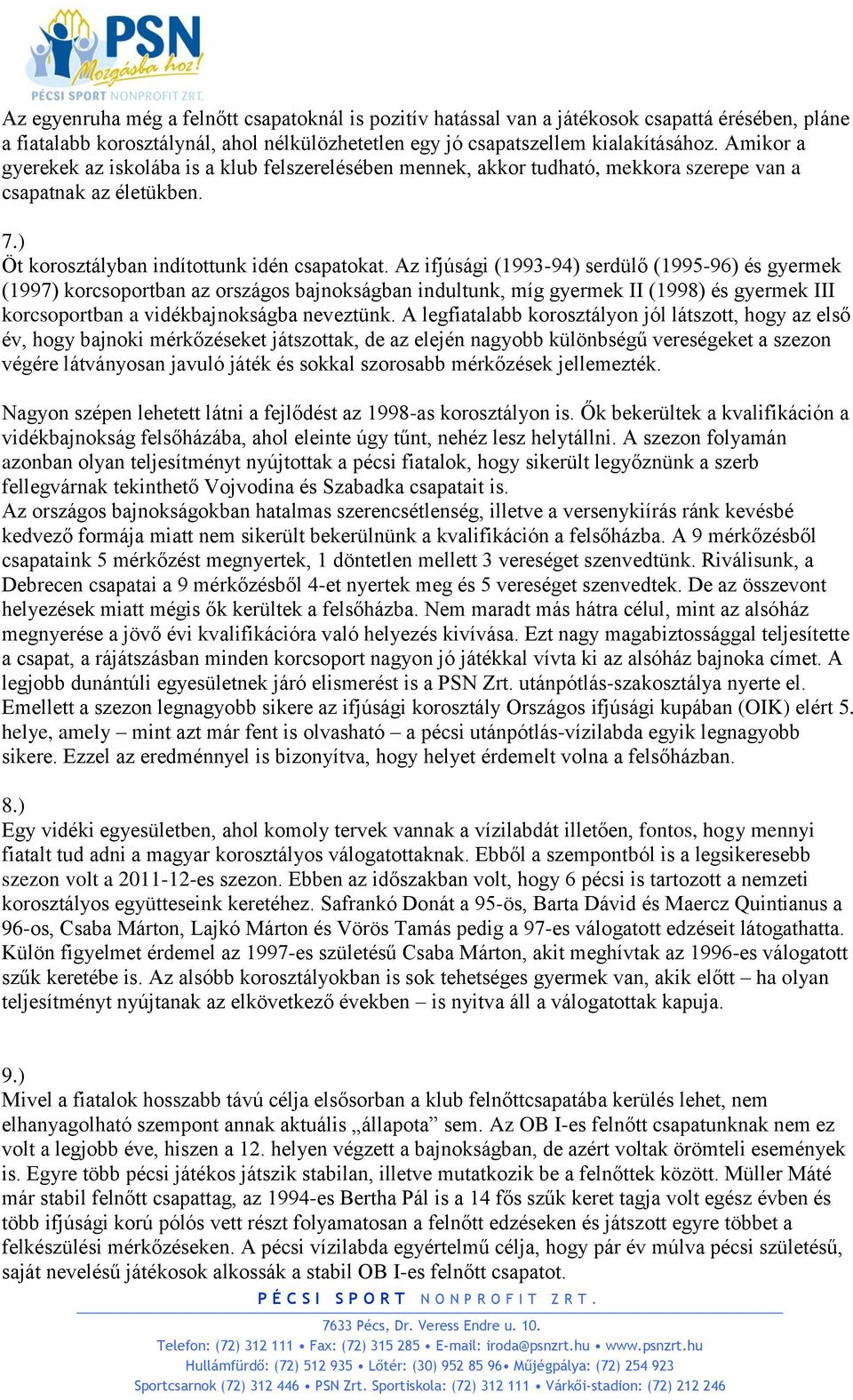 Az ifjúsági (1993-94) serdülő (1995-96) és gyermek (1997) korcsoportban az országos bajnokságban indultunk, míg gyermek II (1998) és gyermek III korcsoportban a vidékbajnokságba neveztünk.