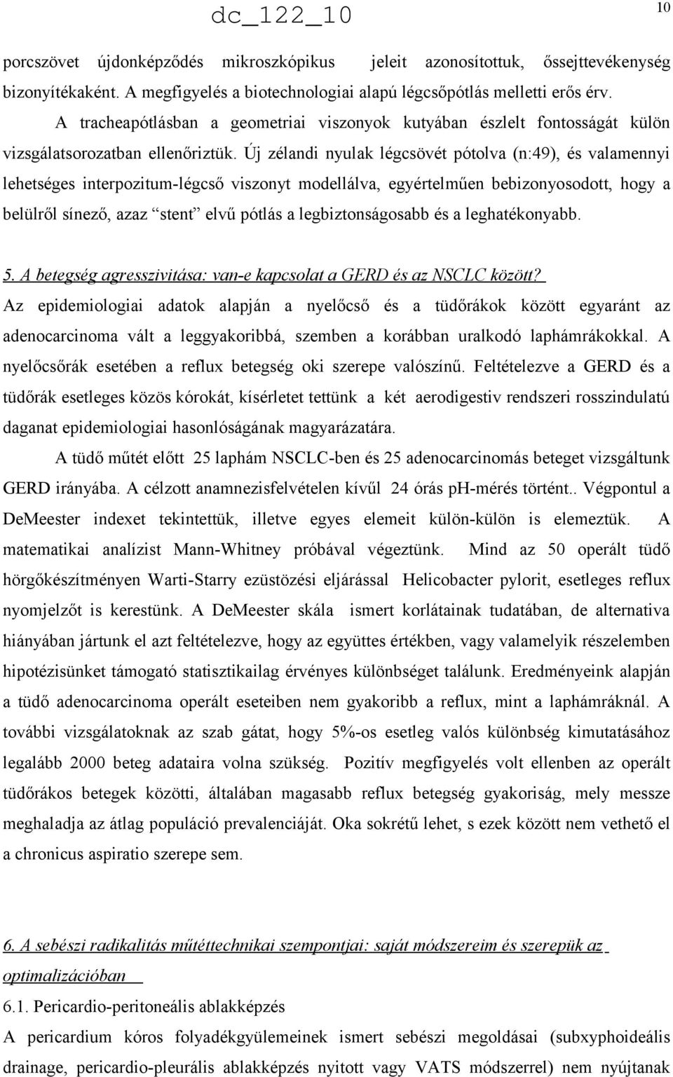 Új zélandi nyulak légcsövét pótolva (n:49), és valamennyi lehetséges interpozitum-légcső viszonyt modellálva, egyértelműen bebizonyosodott, hogy a belülről sínező, azaz stent elvű pótlás a