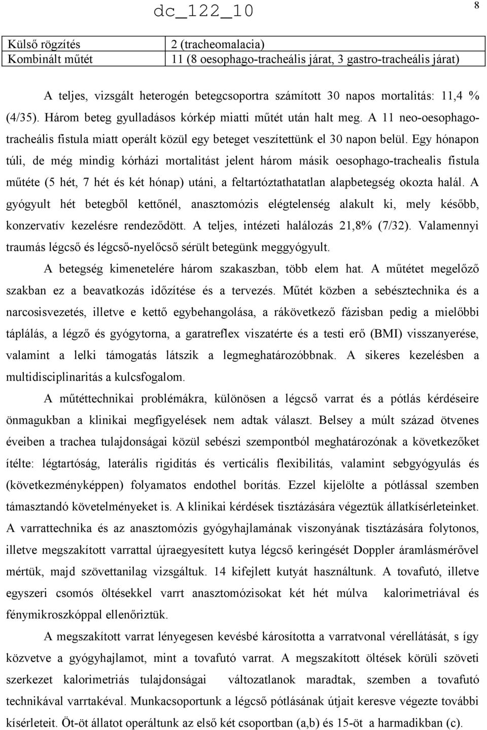 Egy hónapon túli, de még mindig kórházi mortalitást jelent három másik oesophago-trachealis fistula műtéte (5 hét, 7 hét és két hónap) utáni, a feltartóztathatatlan alapbetegség okozta halál.