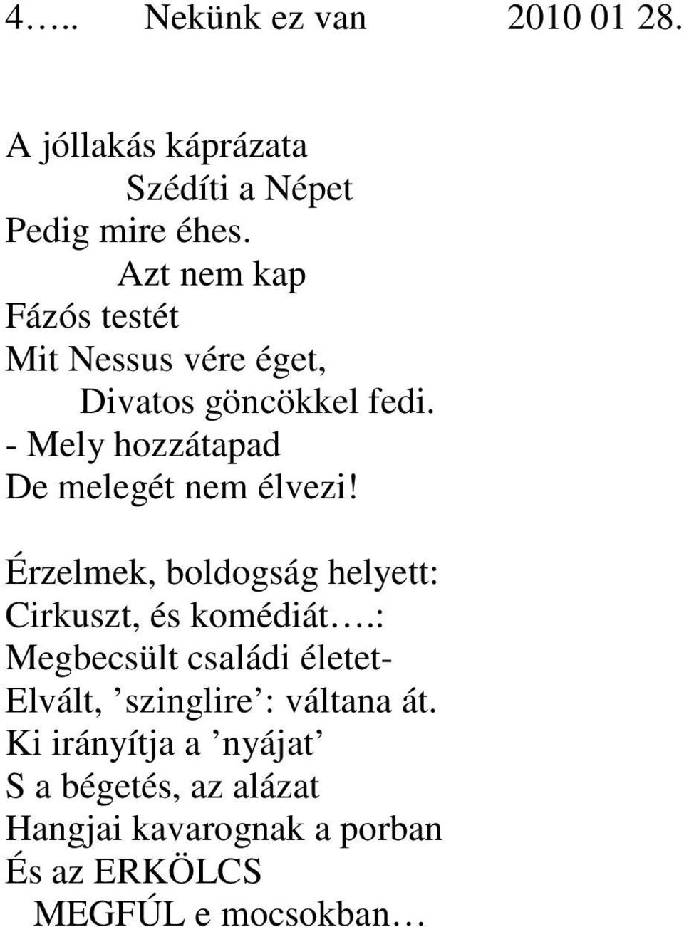 - Mely hozzátapad De melegét nem élvezi! Érzelmek, boldogság helyett: Cirkuszt, és komédiát.