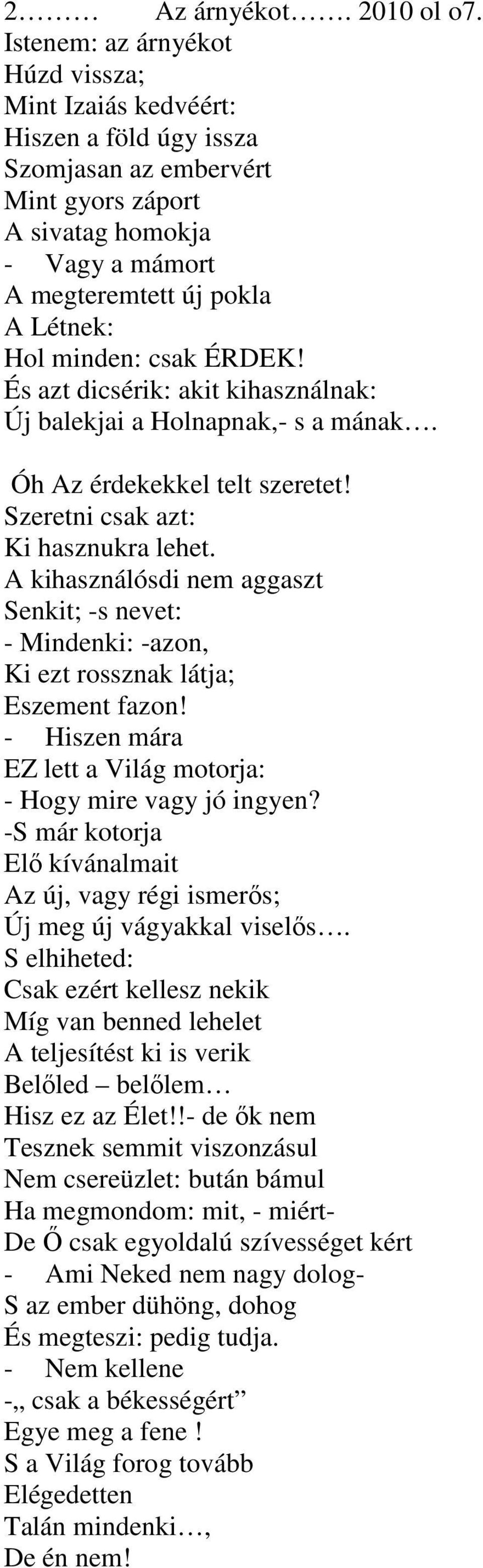 minden: csak ÉRDEK! És azt dicsérik: akit kihasználnak: Új balekjai a Holnapnak,- s a mának. Óh Az érdekekkel telt szeretet! Szeretni csak azt: Ki hasznukra lehet.