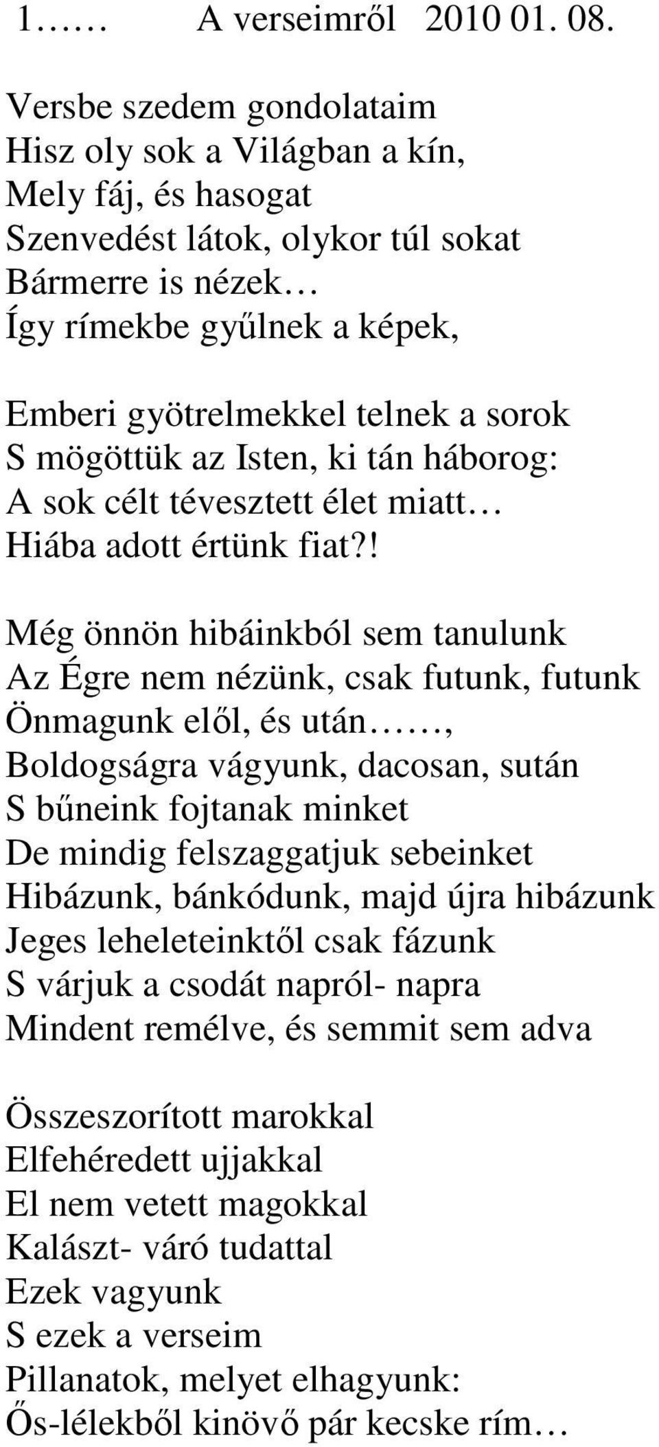 mögöttük az Isten, ki tán háborog: A sok célt tévesztett élet miatt Hiába adott értünk fiat?