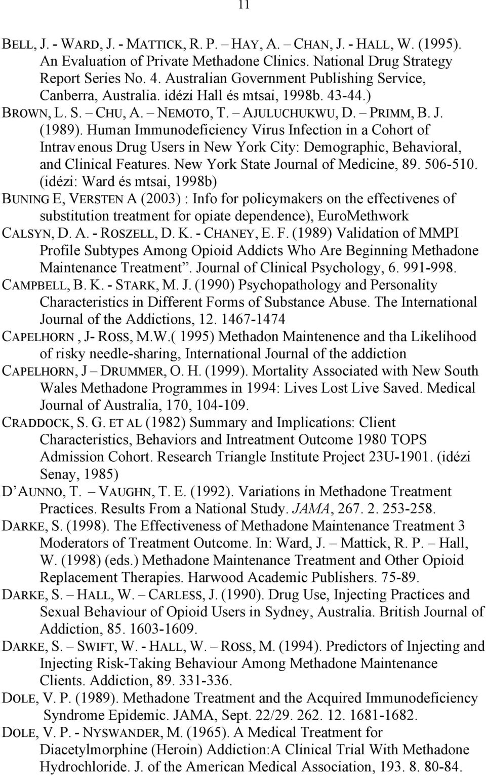 Human Immunodeficiency Virus Infection in a Cohort of Intrav enous Drug Users in New York City: Demographic, Behavioral, and Clinical Features. New York State Journal of Medicine, 89. 506-510.