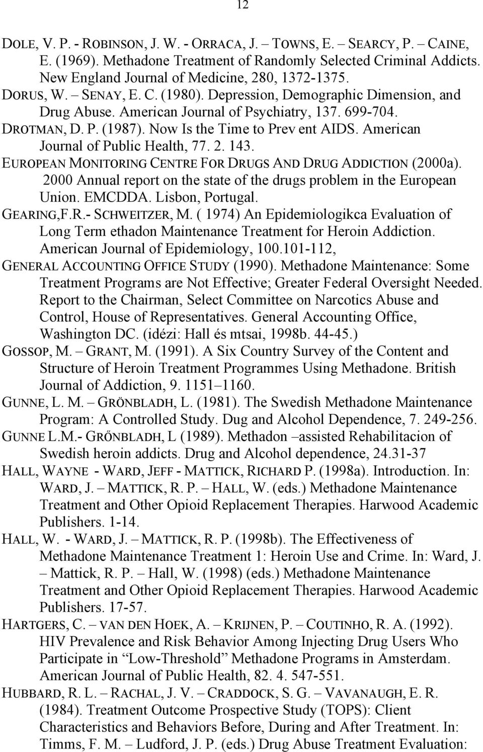 American Journal of Public Health, 77. 2. 143. EUROPEAN MONITORING CENTRE FOR DRUGS AND DRUG ADDICTION (2000a). 2000 Annual report on the state of the drugs problem in the European Union. EMCDDA.