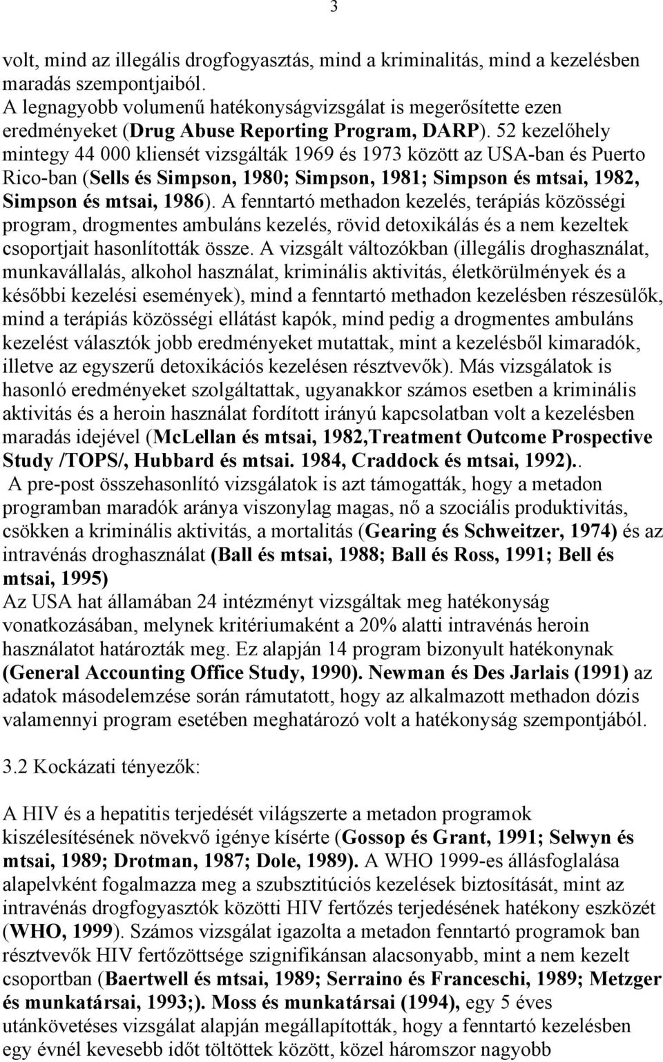 52 kezelőhely mintegy 44 000 kliensét vizsgálták 1969 és 1973 között az USA-ban és Puerto Rico-ban (Sells és Simpson, 1980; Simpson, 1981; Simpson és mtsai, 1982, Simpson és mtsai, 1986).