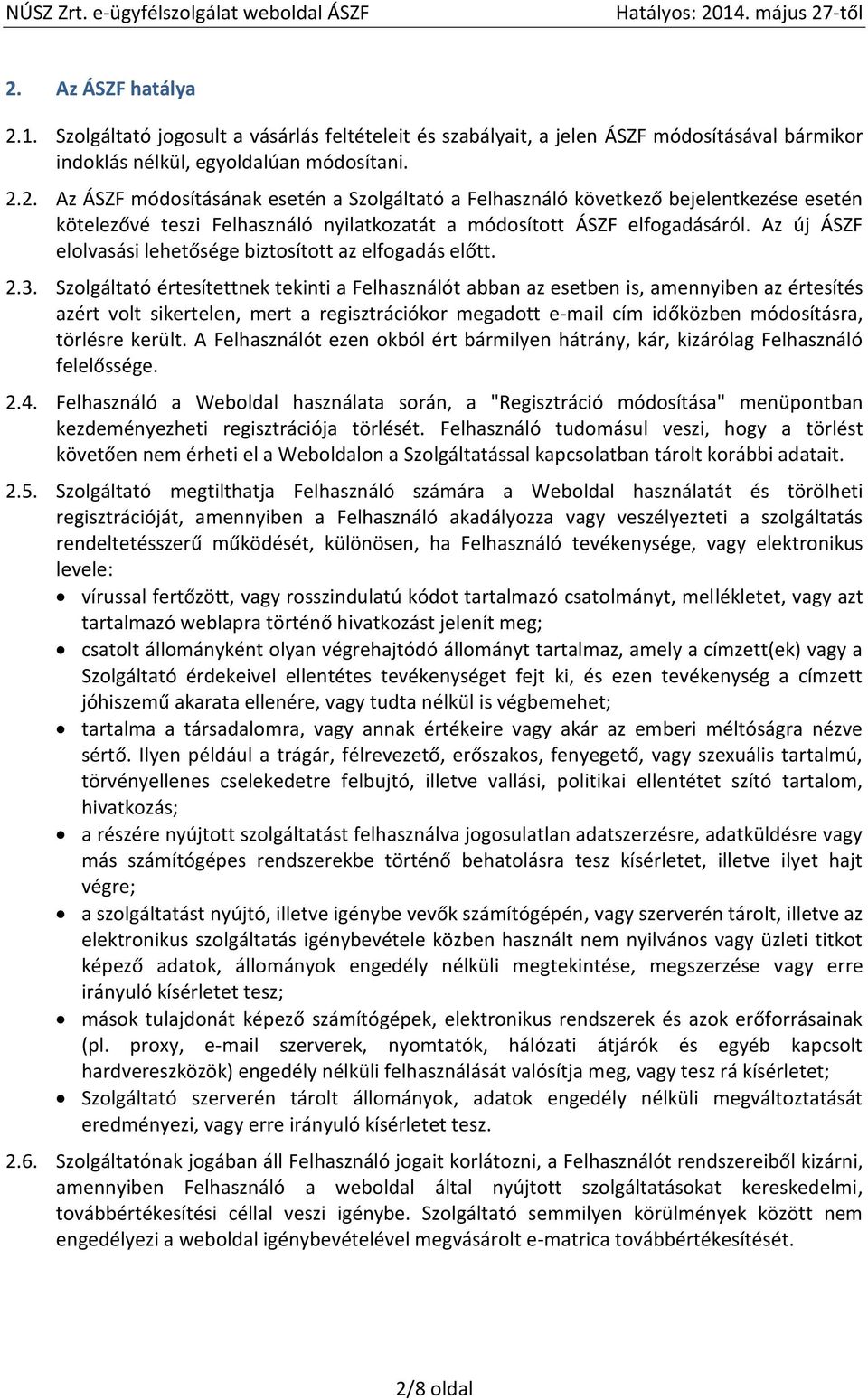 Szolgáltató értesítettnek tekinti a Felhasználót abban az esetben is, amennyiben az értesítés azért volt sikertelen, mert a regisztrációkor megadott e-mail cím időközben módosításra, törlésre került.