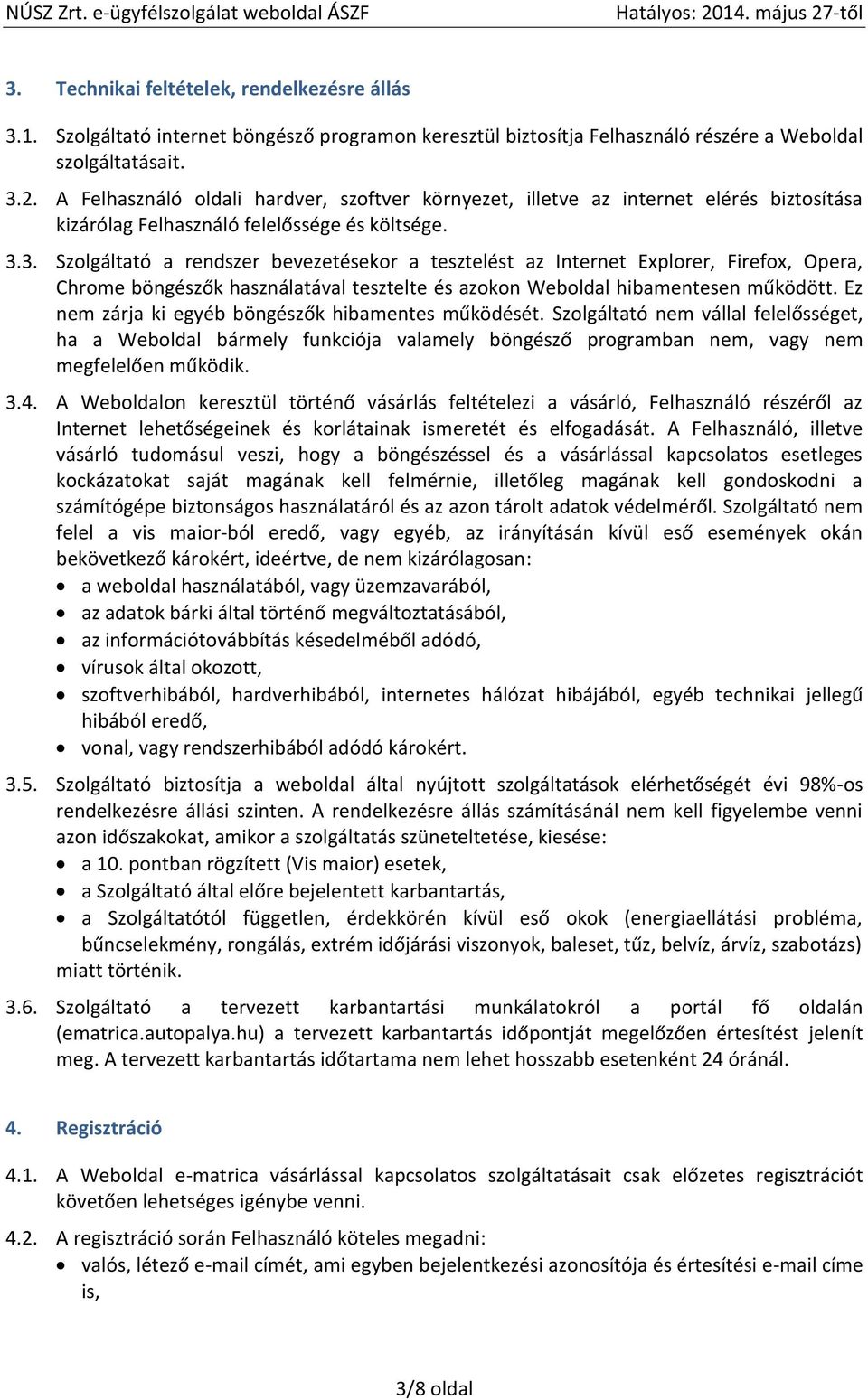 3. Szolgáltató a rendszer bevezetésekor a tesztelést az Internet Explorer, Firefox, Opera, Chrome böngészők használatával tesztelte és azokon Weboldal hibamentesen működött.