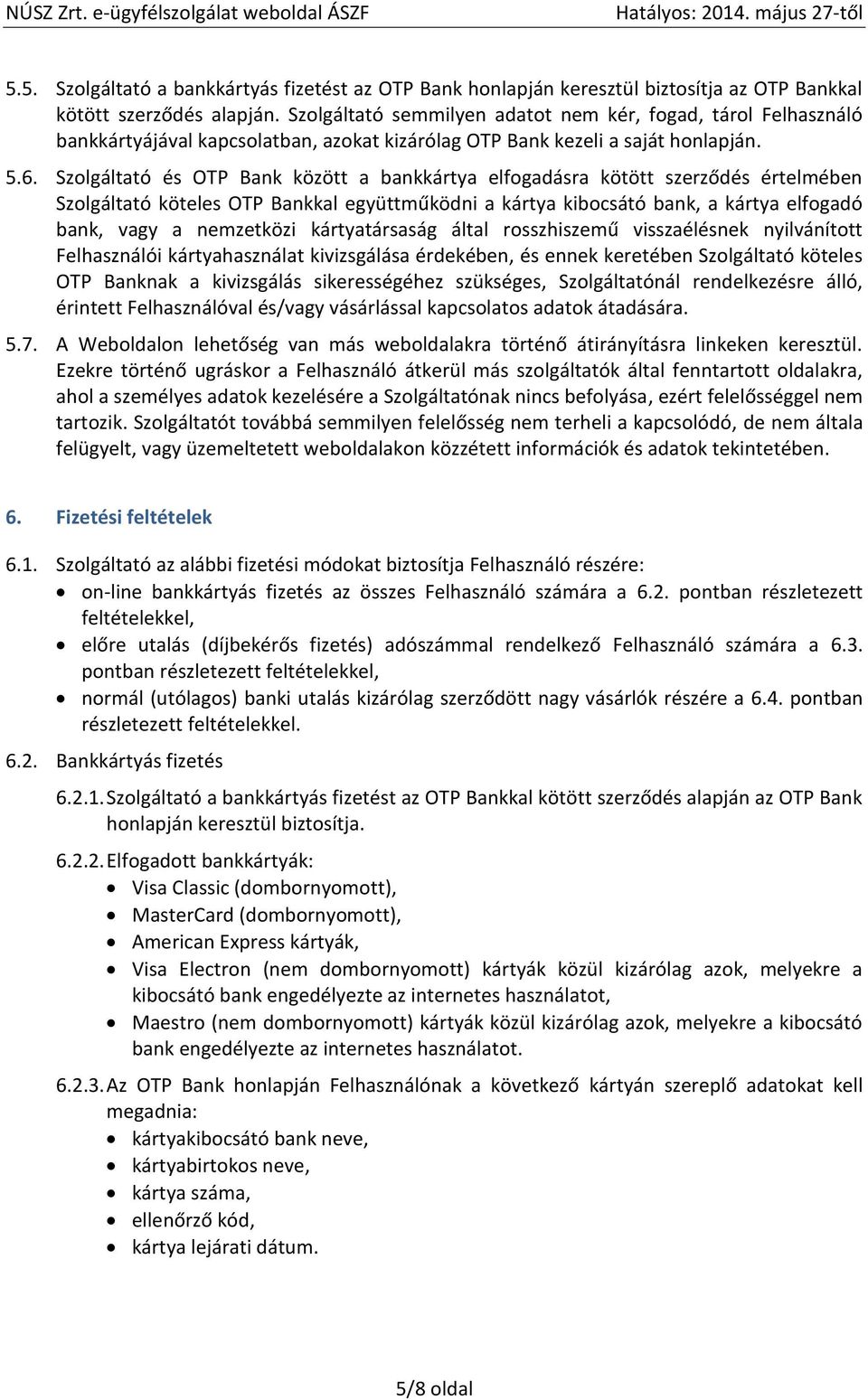 Szolgáltató és OTP Bank között a bankkártya elfogadásra kötött szerződés értelmében Szolgáltató köteles OTP Bankkal együttműködni a kártya kibocsátó bank, a kártya elfogadó bank, vagy a nemzetközi