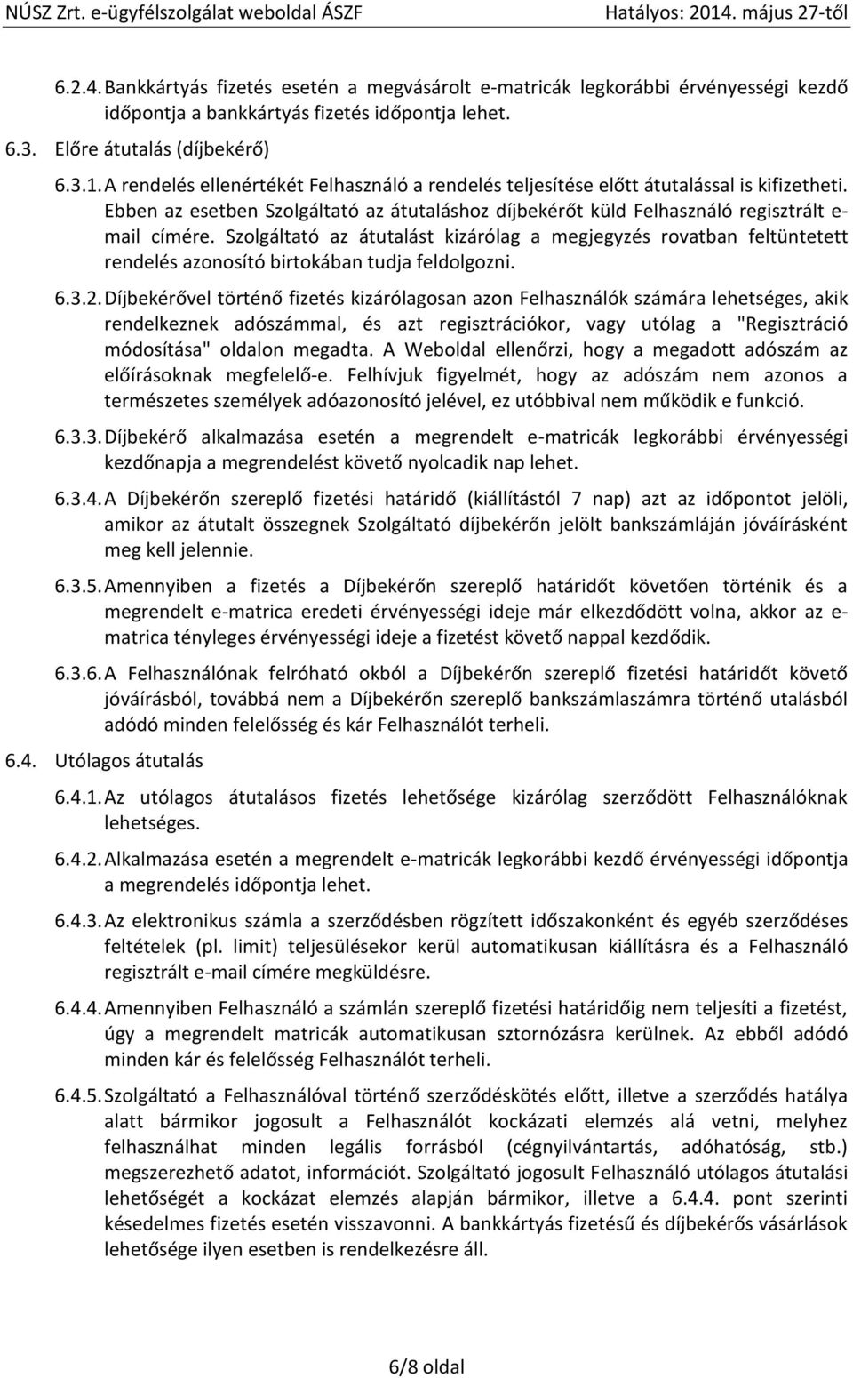 Szolgáltató az átutalást kizárólag a megjegyzés rovatban feltüntetett rendelés azonosító birtokában tudja feldolgozni. 6.3.2.