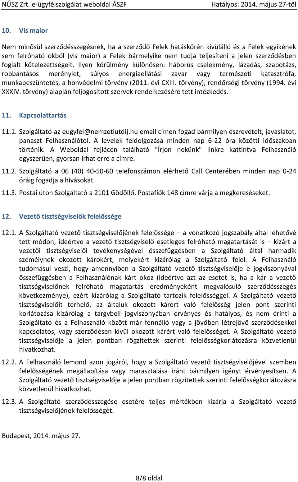 Ilyen körülmény különösen: háborús cselekmény, lázadás, szabotázs, robbantásos merénylet, súlyos energiaellátási zavar vagy természeti katasztrófa, munkabeszüntetés, a honvédelmi törvény (2011.