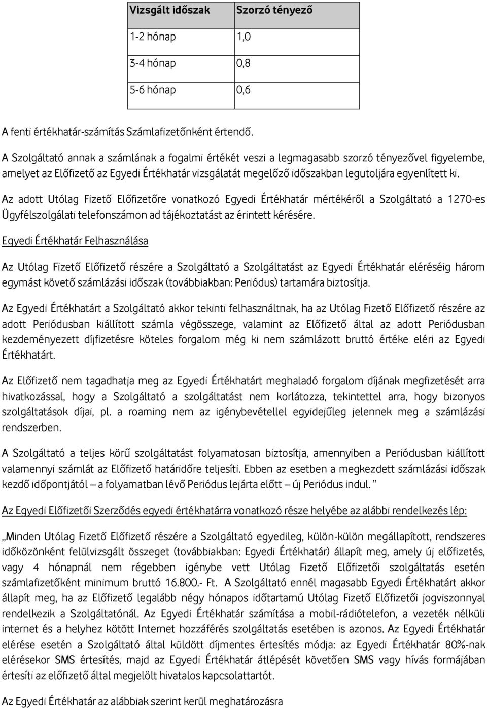 ki. Az adott Utólag Fizető Előfizetőre vonatkozó Egyedi Értékhatár mértékéről a Szolgáltató a 1270-es Ügyfélszolgálati telefonszámon ad tájékoztatást az érintett kérésére.