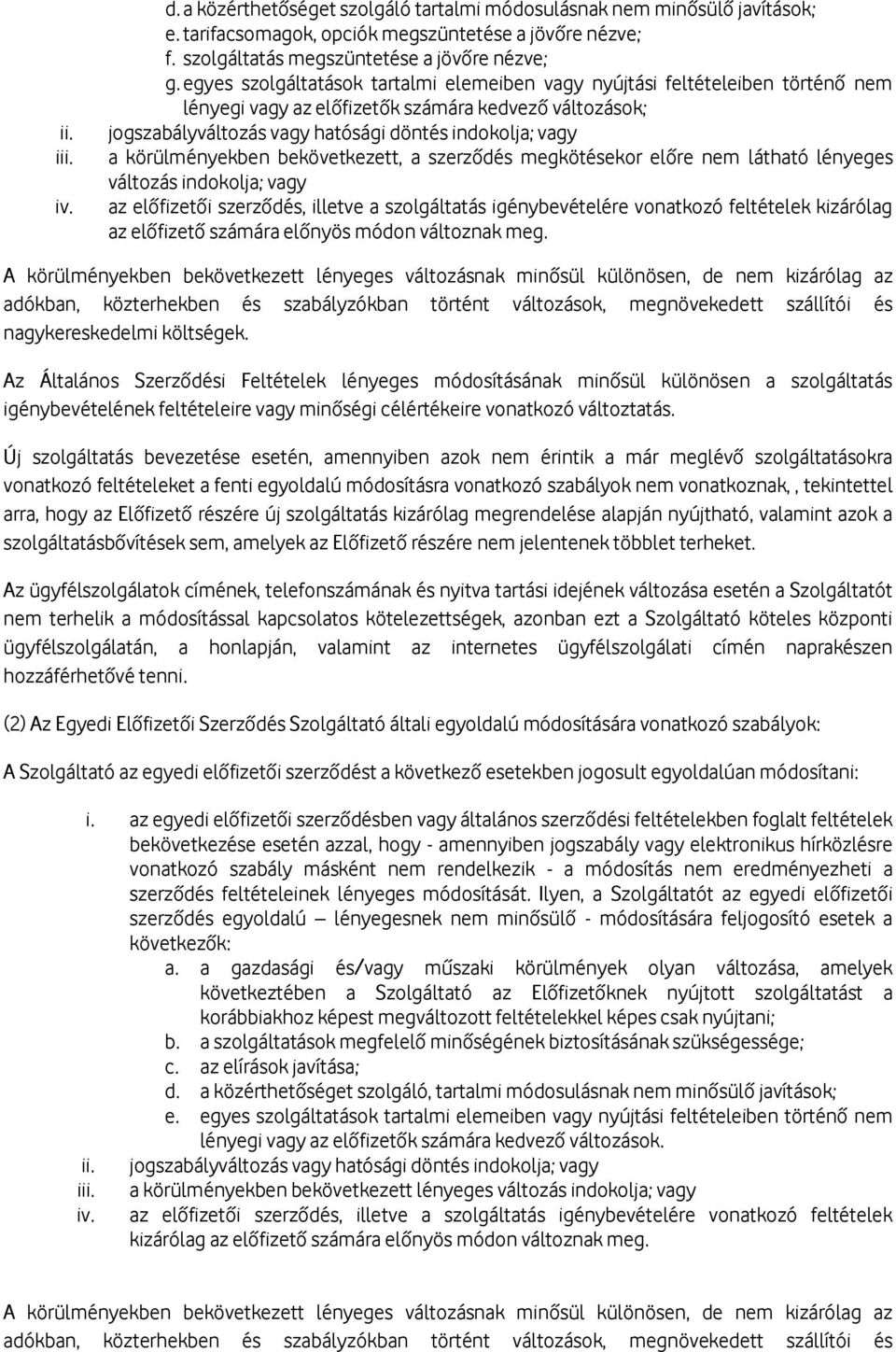 körülményekben bekövetkezett, a szerződés megkötésekor előre nem látható lényeges változás indokolja; vagy az előfizetői szerződés, illetve a szolgáltatás igénybevételére vonatkozó feltételek