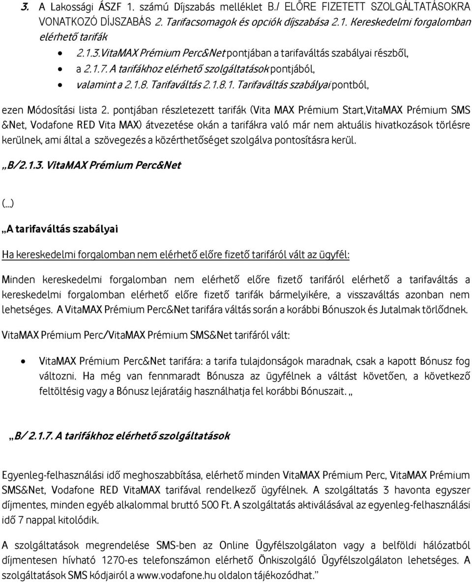 pontjában részletezett tarifák (Vita MAX Prémium Start,VitaMAX Prémium SMS &Net, Vodafone RED Vita MAX) átvezetése okán a tarifákra való már nem aktuális hivatkozások törlésre kerülnek, ami által a