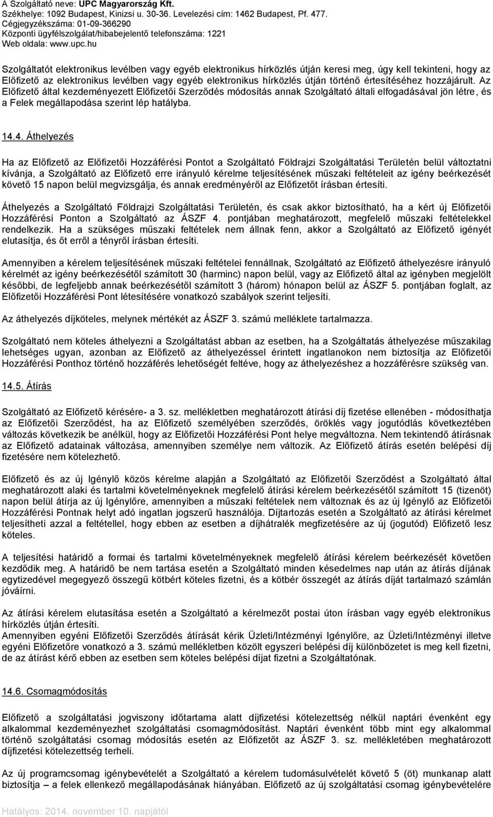 4. Áthelyezés Ha az Előfizető az Előfizetői Hozzáférési Pontot a Szolgáltató Földrajzi Szolgáltatási Területén belül változtatni kívánja, a Szolgáltató az Előfizető erre irányuló kérelme