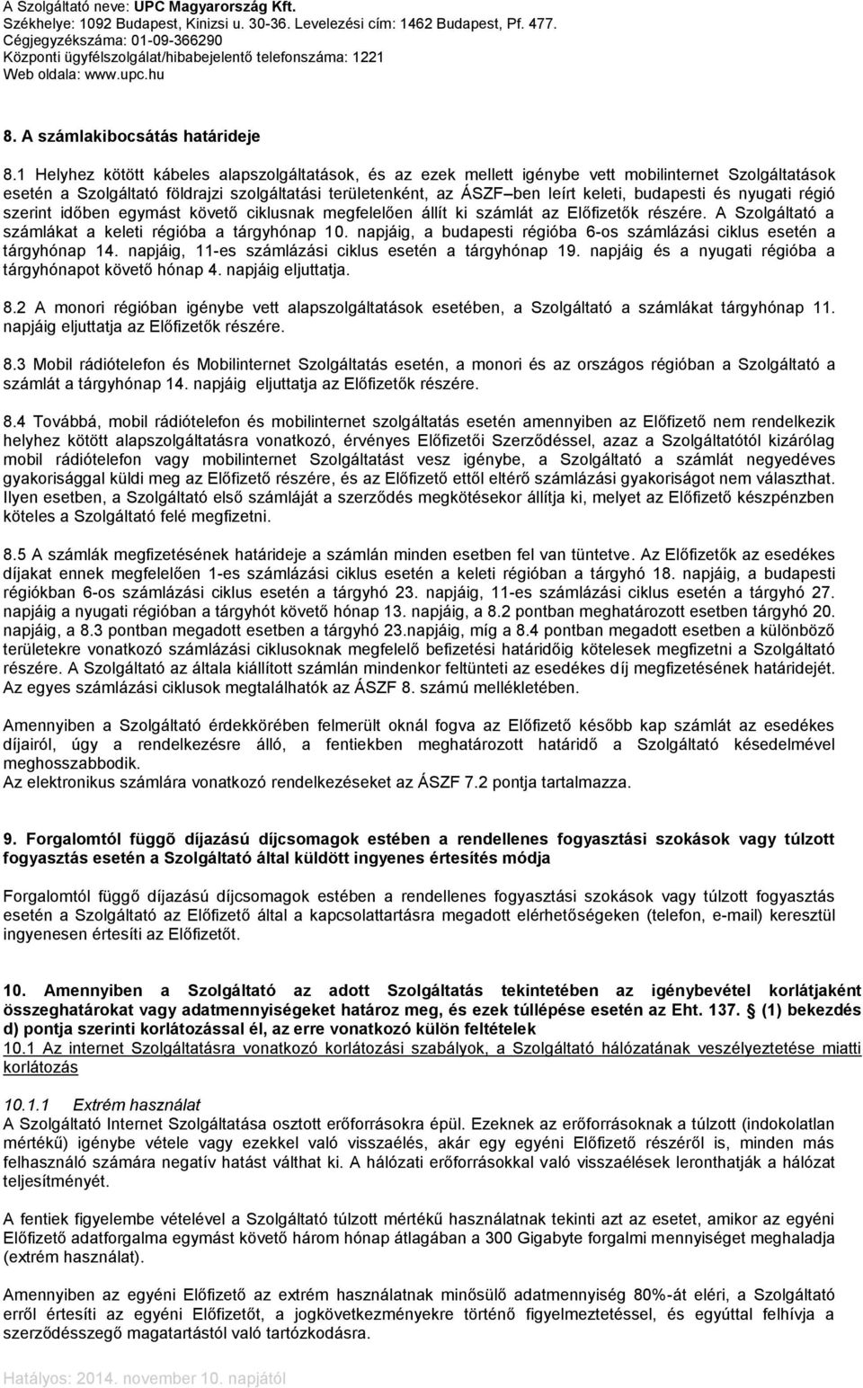 budapesti és nyugati régió szerint időben egymást követő ciklusnak megfelelően állít ki számlát az Előfizetők részére. A Szolgáltató a számlákat a keleti régióba a tárgyhónap 10.