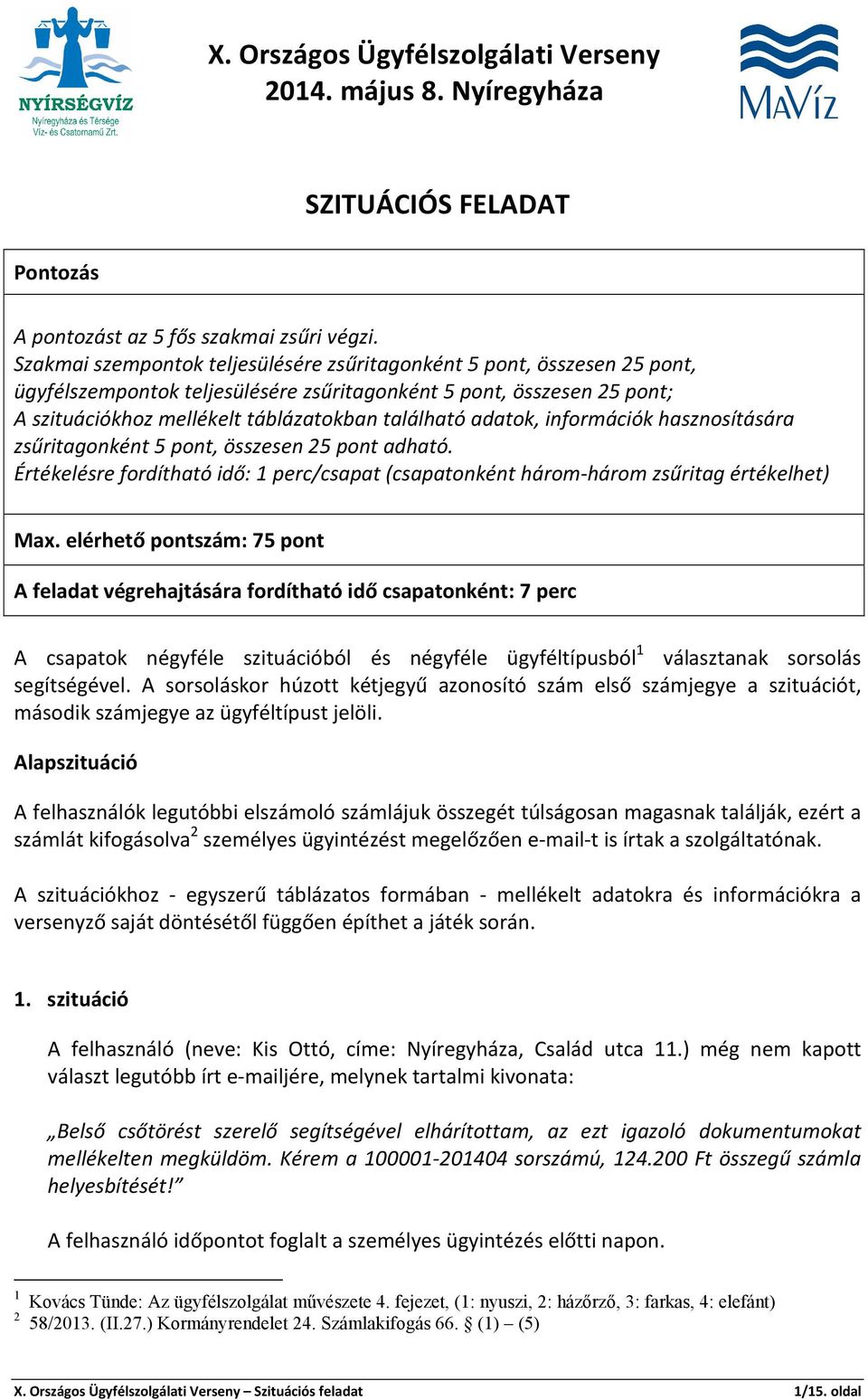 adatok, információk hasznosítására zsűritagonként 5 pont, összesen 25 pont adható. Értékelésre fordítható idő: 1 perc/csapat (csapatonként három-három zsűritag értékelhet) Max.