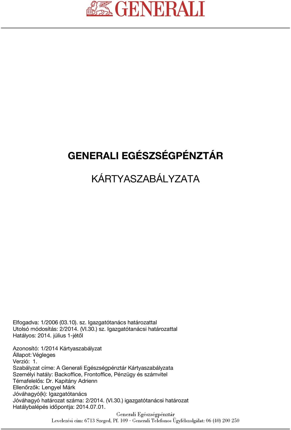 Szabályzat címe: A Kártyaszabályzata Személyi hatály: Backoffice, Frontoffice, Pénzügy és számvitel Témafelelős: Dr.