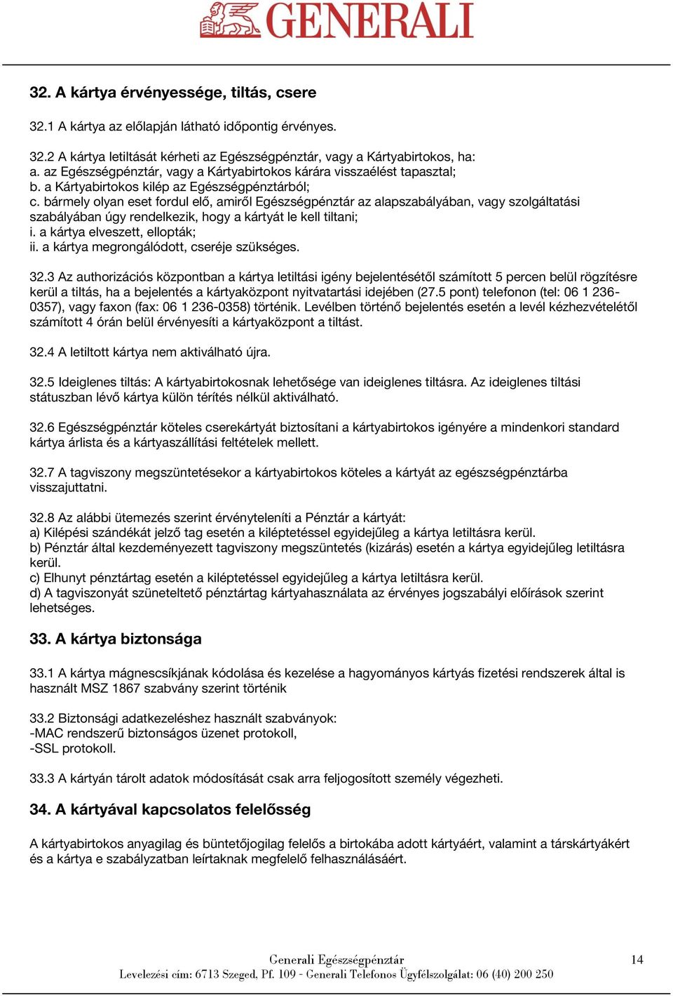 bármely olyan eset fordul elő, amiről Egészségpénztár az alapszabályában, vagy szolgáltatási szabályában úgy rendelkezik, hogy a kártyát le kell tiltani; i. a kártya elveszett, ellopták; ii.