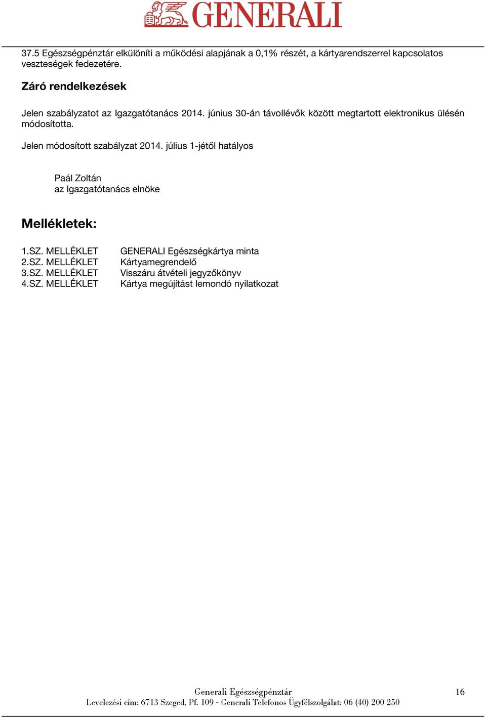 Jelen módosított szabályzat 2014. július 1-jétől hatályos Paál Zoltán az Igazgatótanács elnöke Mellékletek: 1.SZ. MELLÉKLET 2.SZ. MELLÉKLET 3.