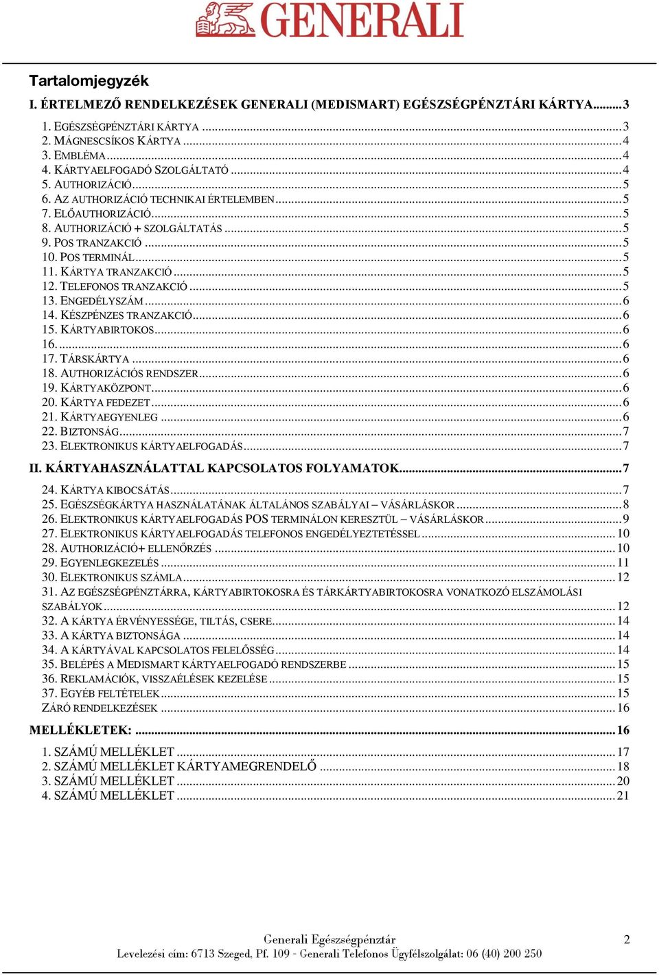 .. 5 12. TELEFONOS TRANZAKCIÓ... 5 13. ENGEDÉLYSZÁM... 6 14. KÉSZPÉNZES TRANZAKCIÓ... 6 15. KÁRTYABIRTOKOS... 6 16.... 6 17. TÁRSKÁRTYA... 6 18. AUTHORIZÁCIÓS RENDSZER... 6 19. KÁRTYAKÖZPONT... 6 20.