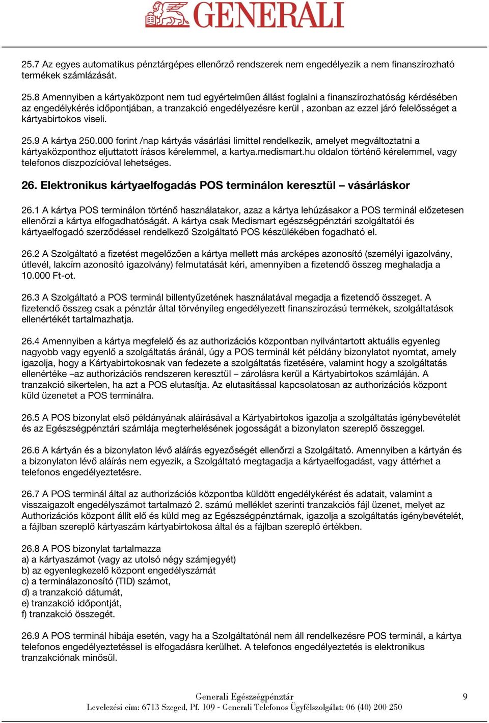 a kártyabirtokos viseli. 25.9 A kártya 250.000 forint /nap kártyás vásárlási limittel rendelkezik, amelyet megváltoztatni a kártyaközponthoz eljuttatott írásos kérelemmel, a kartya.medismart.