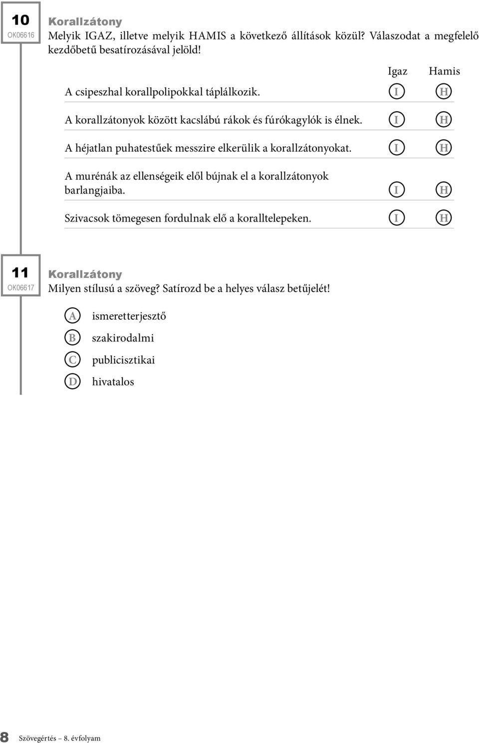 I héjatlan puhatestűek messzire elkerülik a korallzátonyokat. I murénák az ellenségeik elől bújnak el a korallzátonyok barlangjaiba.