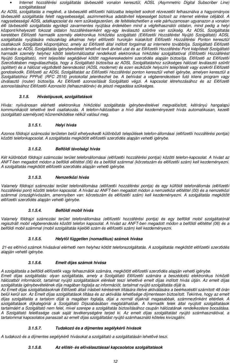 A nagysebességű ADSL adatkapcsolat és nem szükségszerűen, de feltételezhetően a vele párhuzamosan ugyanazon a vonalon élő távbeszélő szolgáltatás egyidejű zavarmentes nyújtása érdekében mind a