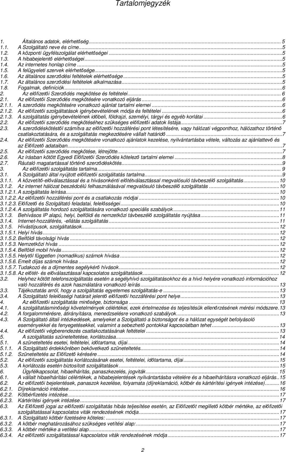 Fogalmak, definíciók... 6 2. Az előfizetői Szerződés megkötése és feltételei... 6 2.1. Az előfizetői Szerződés megkötésére vonatkozó eljárás... 6 2.1.1. A szerződés megkötésére vonatkozó ajánlat tartalmi elemei.