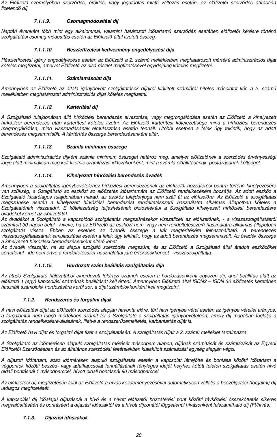 fizetett összeg. 7.1.1.10. Részletfizetési kedvezmény engedélyezési díja Részletfizetési igény engedélyezése esetén az Előfizető a 2.