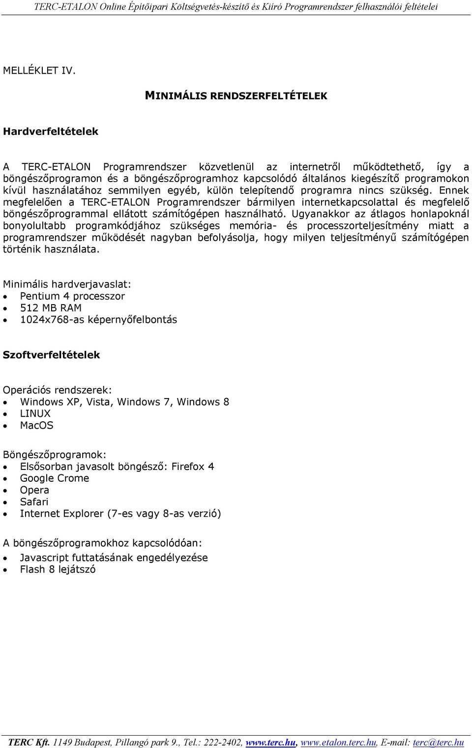 programokon kívül használatához semmilyen egyéb, külön telepítendő programra nincs szükség.