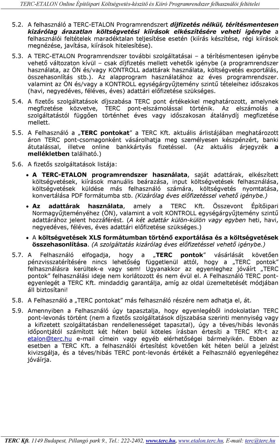 A TERC-ETALON Programrendszer további szolgáltatásai a térítésmentesen igénybe vehető változaton kívül csak díjfizetés mellett vehetők igénybe (a programrendszer használata, az ÖN és/vagy KONTROLL