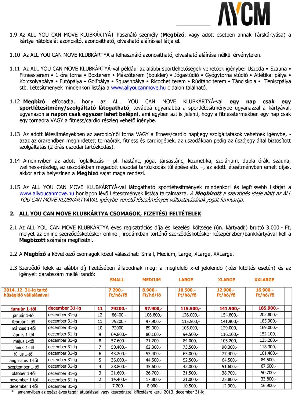 11 Az ALL YOU CAN MOVE KLUBKÁRTYÁ-val például az alábbi sportlehetőségek vehetőek igénybe: Uszoda Szauna Fitnessterem 1 óra torna Boxterem Mászóterem (boulder) Jógastúdió Gyógytorna stúdió Atlétikai