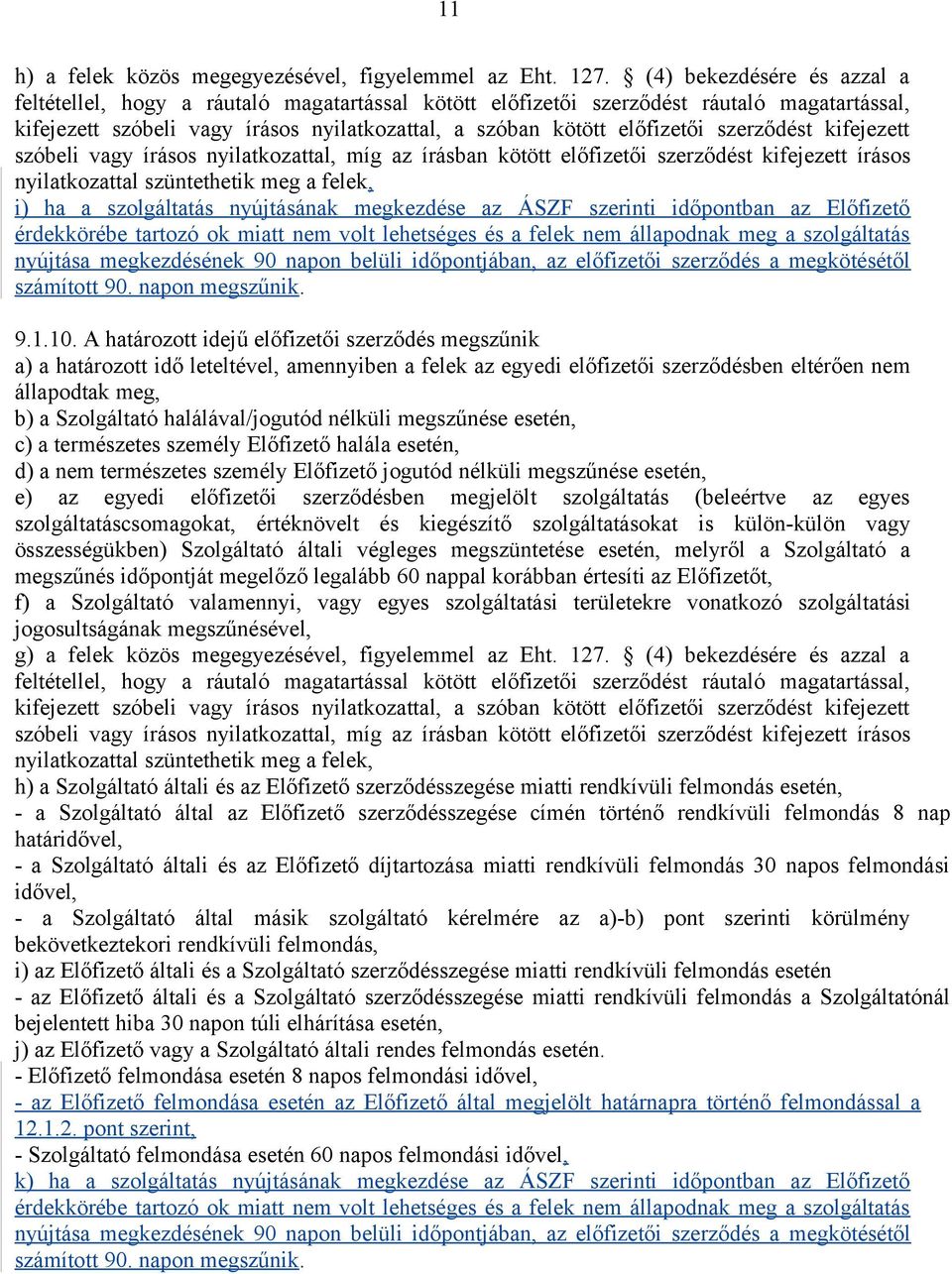 szerződést kifejezett szóbeli vagy írásos nyilatkozattal, míg az írásban kötött előfizetői szerződést kifejezett írásos nyilatkozattal szüntethetik meg a felek, i) ha a szolgáltatás nyújtásának