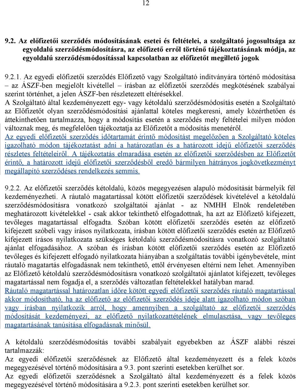 Az egyedi előfizetői szerződés Előfizető vagy Szolgáltató indítványára történő módosítása az ÁSZF-ben megjelölt kivétellel írásban az előfizetői szerződés megkötésének szabályai szerint történhet, a