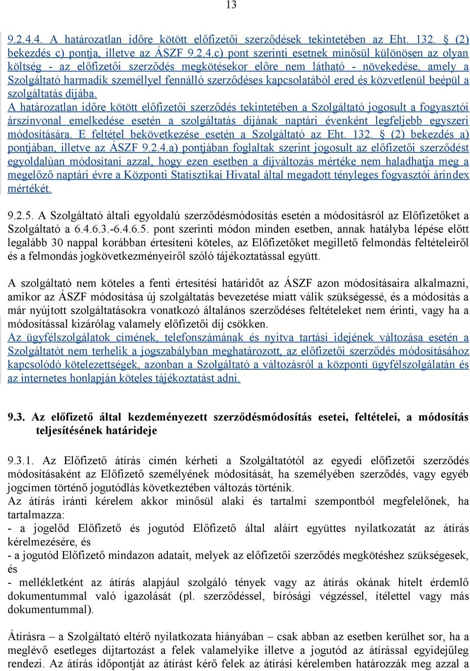 előfizetői szerződés megkötésekor előre nem látható - növekedése, amely a Szolgáltató harmadik személlyel fennálló szerződéses kapcsolatából ered és közvetlenül beépül a szolgáltatás díjába.