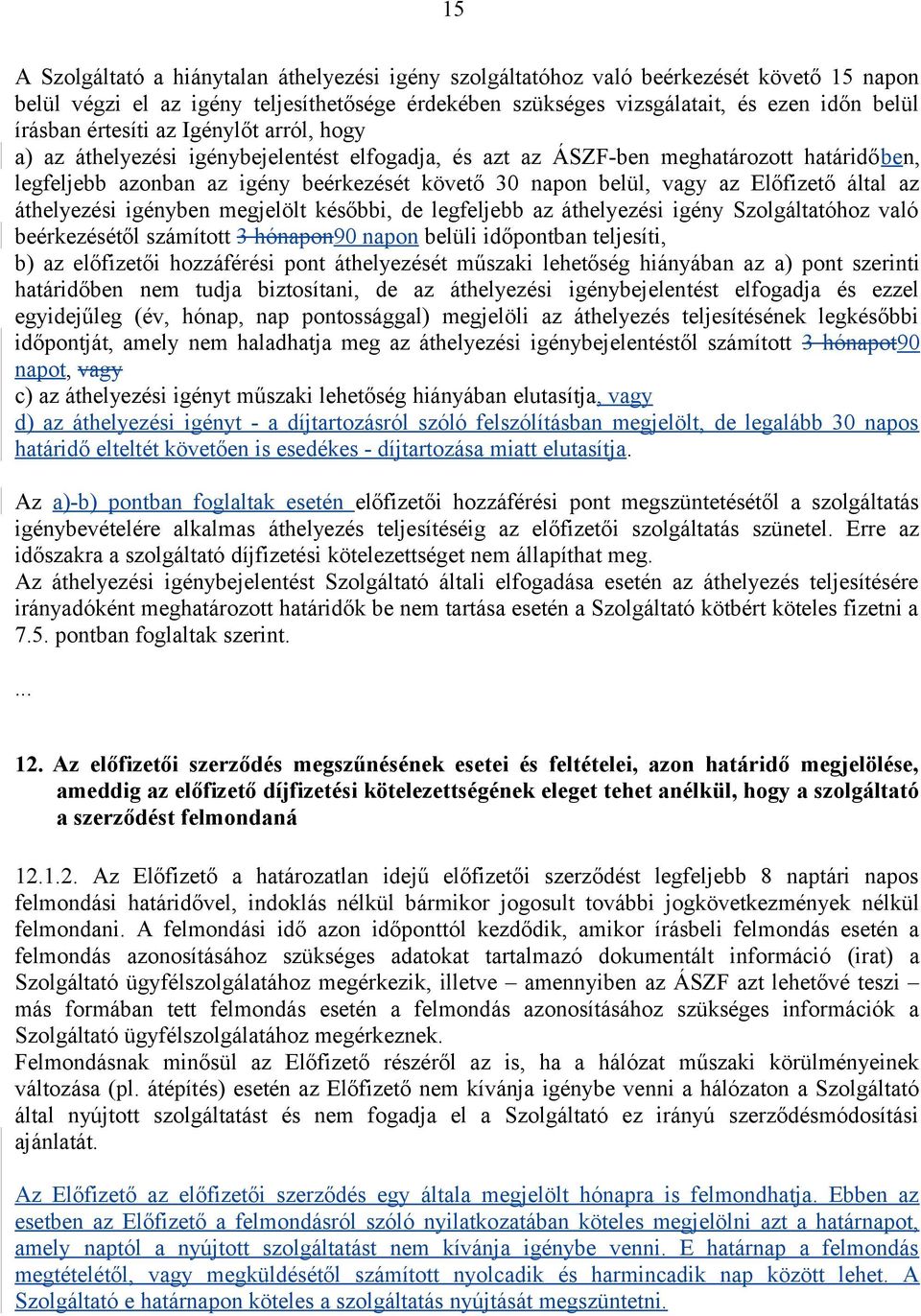 Előfizető által az áthelyezési igényben megjelölt későbbi, de legfeljebb az áthelyezési igény Szolgáltatóhoz való beérkezésétől számított 3 hónapon90 napon belüli időpontban teljesíti, b) az