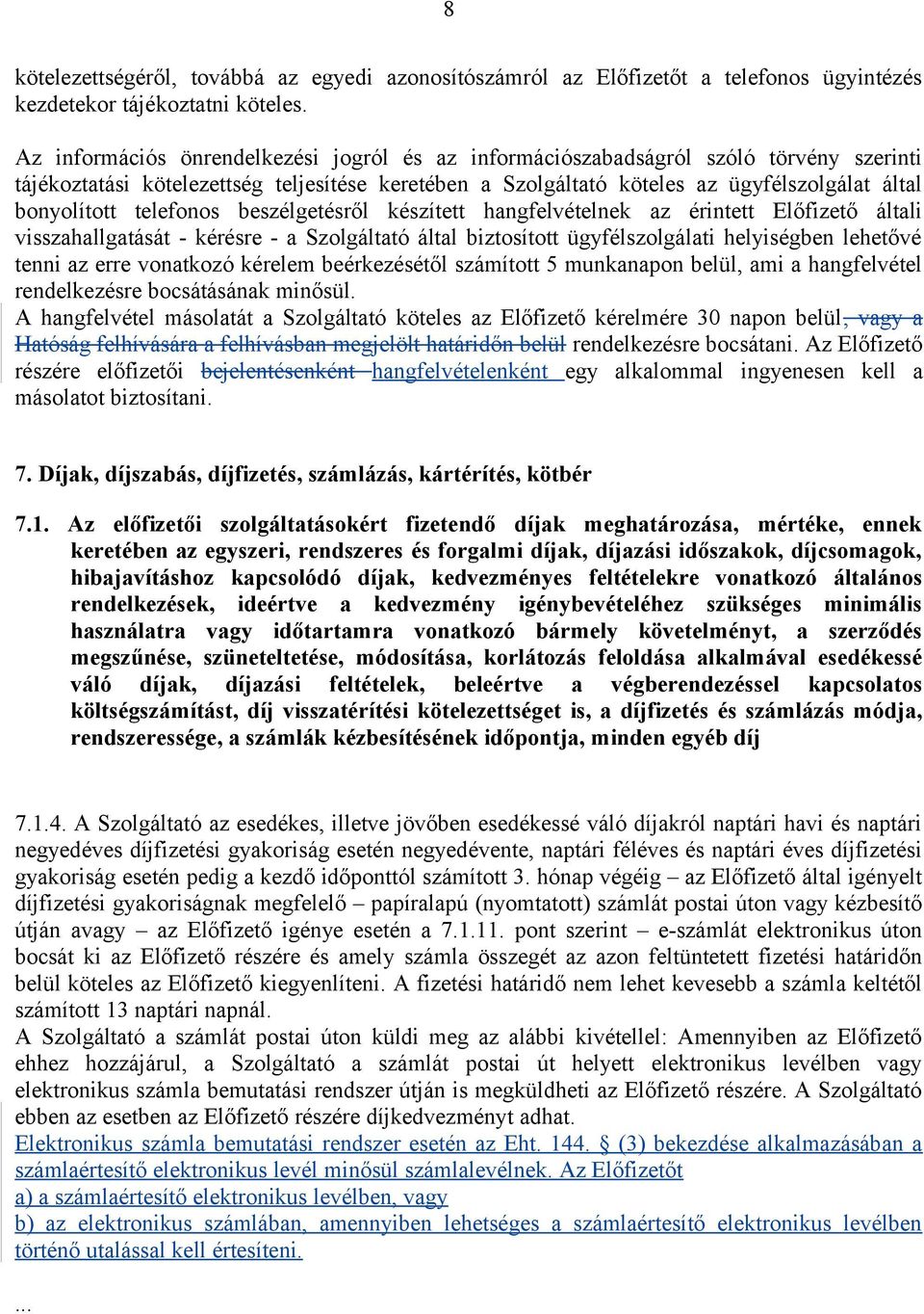 telefonos beszélgetésről készített hangfelvételnek az érintett Előfizető általi visszahallgatását - kérésre - a Szolgáltató által biztosított ügyfélszolgálati helyiségben lehetővé tenni az erre