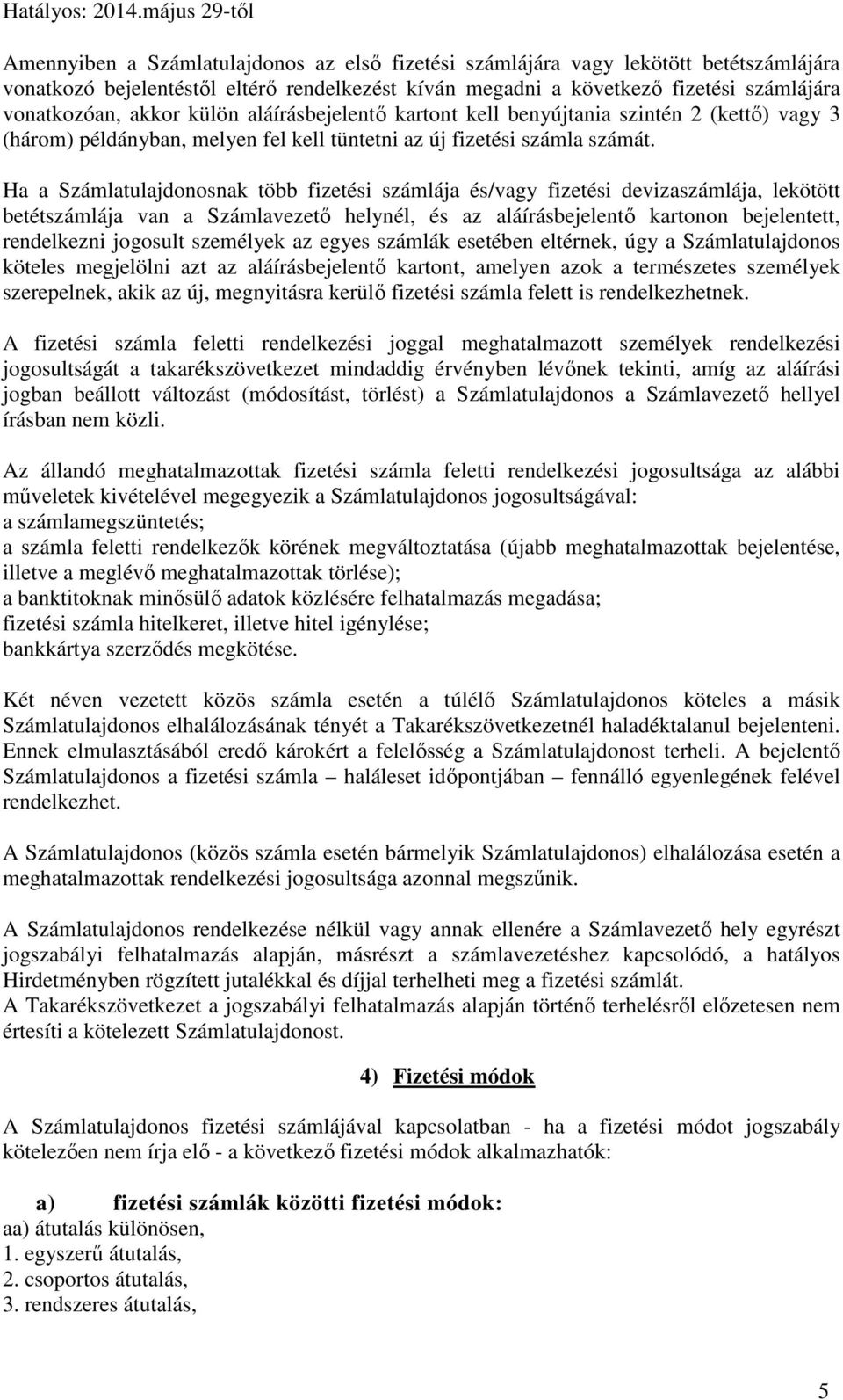 Ha a Számlatulajdonosnak több fizetési számlája és/vagy fizetési devizaszámlája, lekötött betétszámlája van a Számlavezető helynél, és az aláírásbejelentő kartonon bejelentett, rendelkezni jogosult