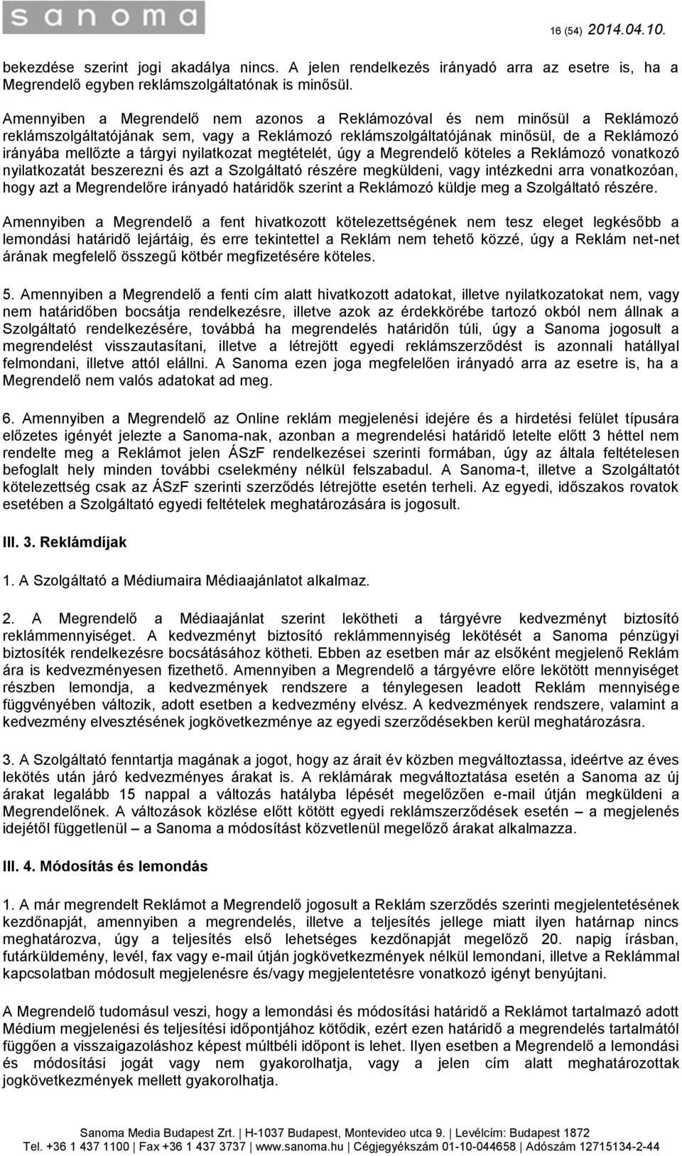 nyilatkozat megtételét, úgy a Megrendelő köteles a Reklámozó vonatkozó nyilatkozatát beszerezni és azt a Szolgáltató részére megküldeni, vagy intézkedni arra vonatkozóan, hogy azt a Megrendelőre