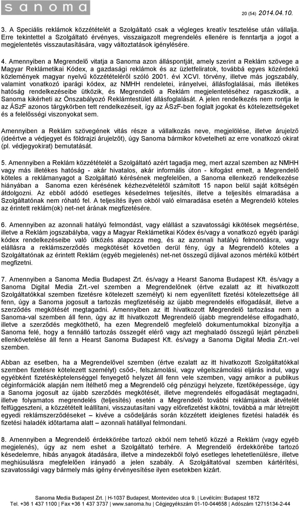 Amennyiben a Megrendelő vitatja a Sanoma azon álláspontját, amely szerint a Reklám szövege a Magyar Reklámetikai Kódex, a gazdasági reklámok és az üzletfeliratok, továbbá egyes közérdekű közlemények