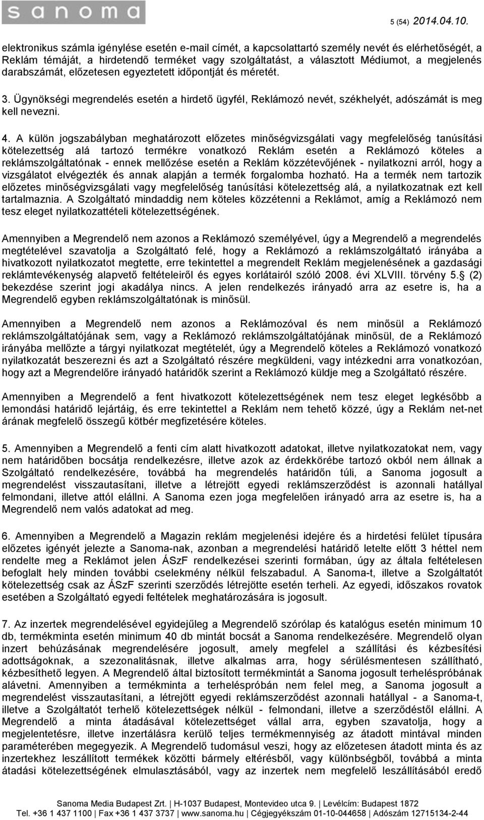 darabszámát, előzetesen egyeztetett időpontját és méretét. 3. Ügynökségi megrendelés esetén a hirdető ügyfél, Reklámozó nevét, székhelyét, adószámát is meg kell nevezni. 4.