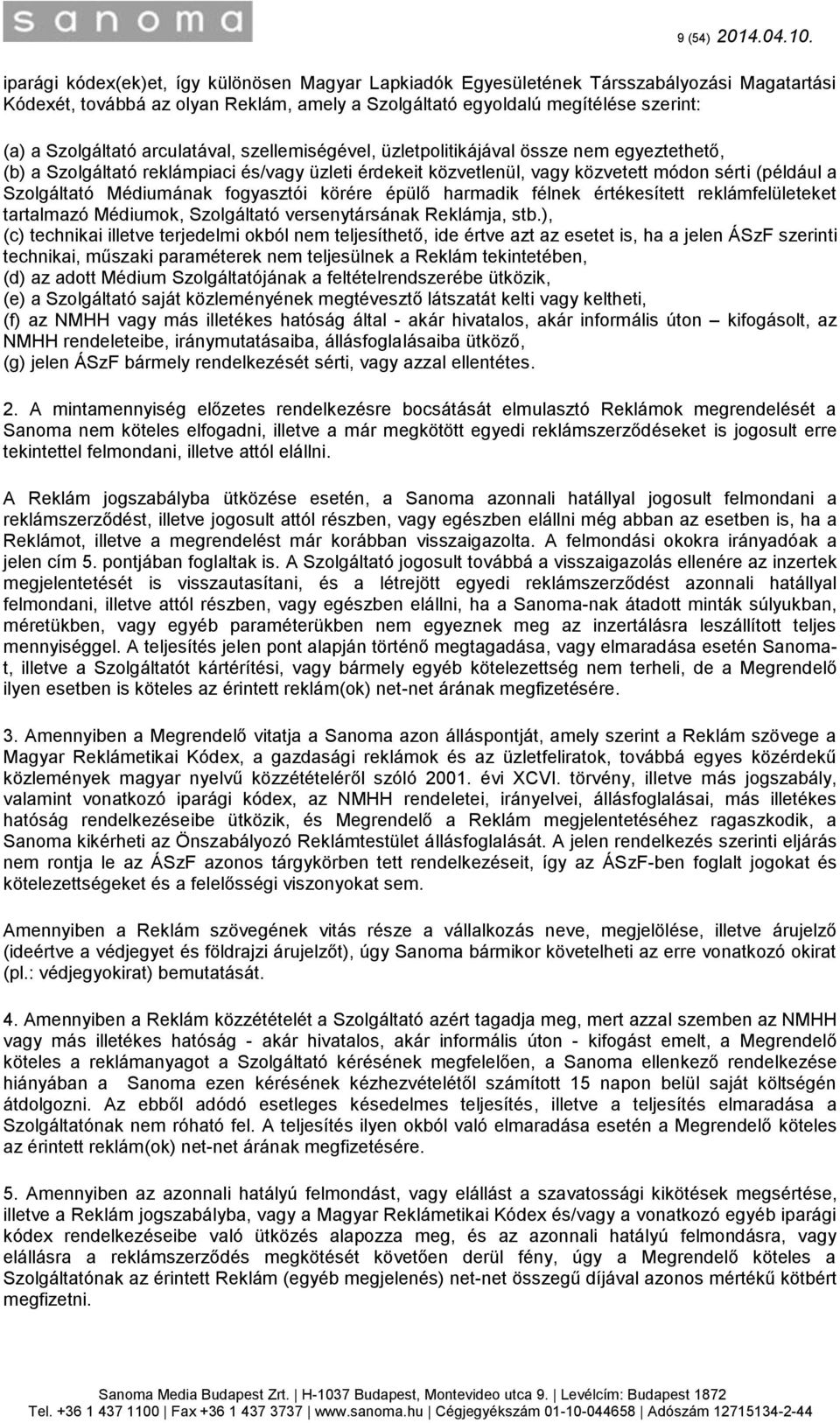 arculatával, szellemiségével, üzletpolitikájával össze nem egyeztethető, (b) a Szolgáltató reklámpiaci és/vagy üzleti érdekeit közvetlenül, vagy közvetett módon sérti (például a Szolgáltató