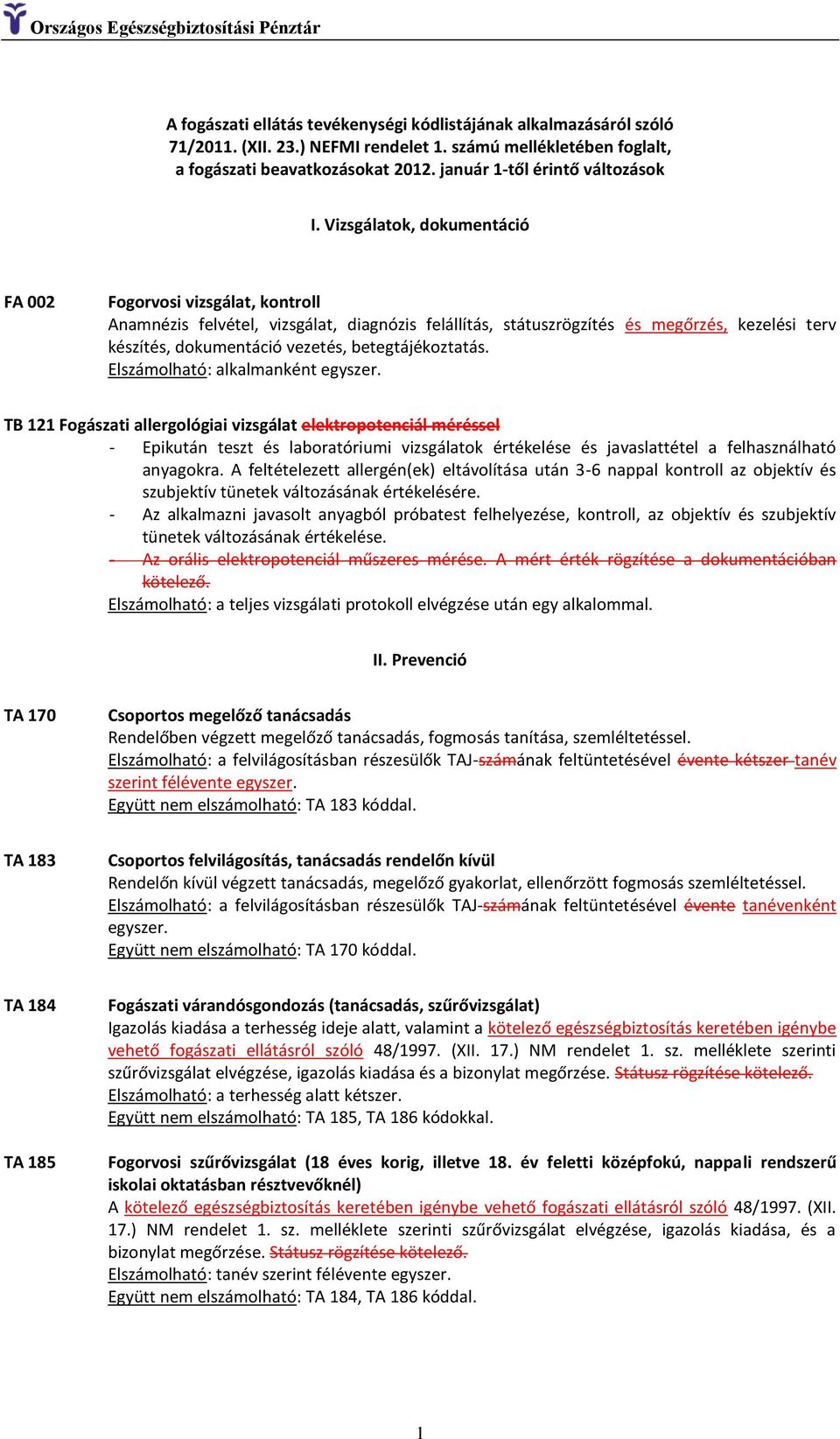 Vizsgálatok, dokumentáció FA 002 Fogorvosi vizsgálat, kontroll Anamnézis felvétel, vizsgálat, diagnózis felállítás, státuszrögzítés és megőrzés, kezelési terv készítés, dokumentáció vezetés,