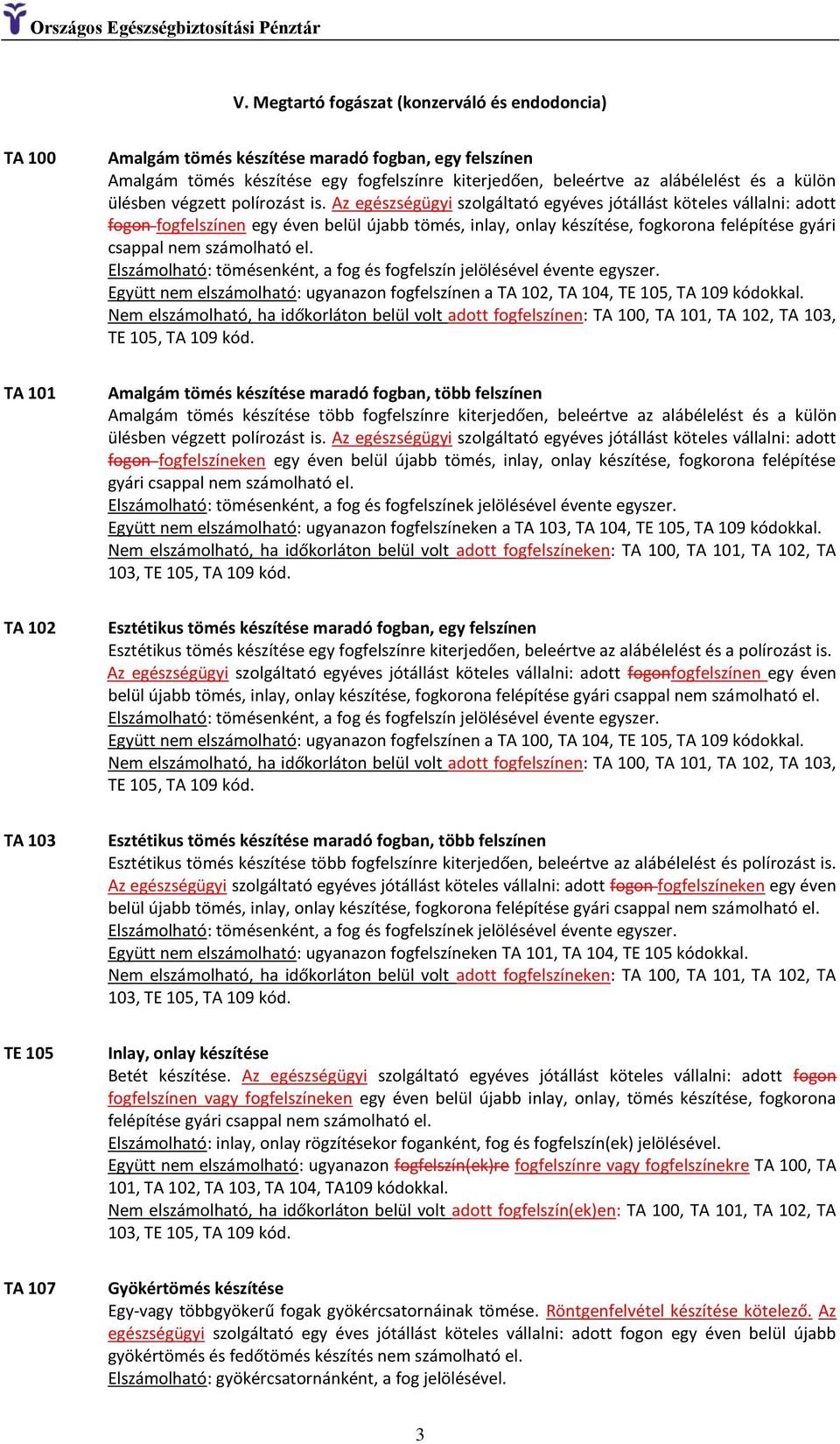 Az egészségügyi szolgáltató egyéves jótállást köteles vállalni: adott fogon fogfelszínen egy éven belül újabb tömés, inlay, onlay készítése, fogkorona felépítése gyári csappal nem számolható el.